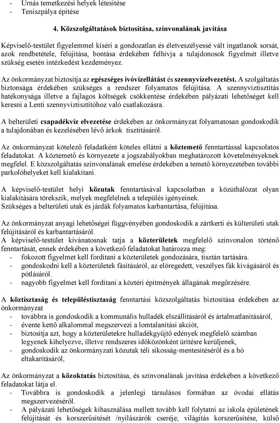 felhívja a tulajdonosok figyelmét illetve szükség esetén intézkedést kezdeményez. Az önkormányzat biztosítja az egészséges ivóvízellátást és szennyvízelvezetést.
