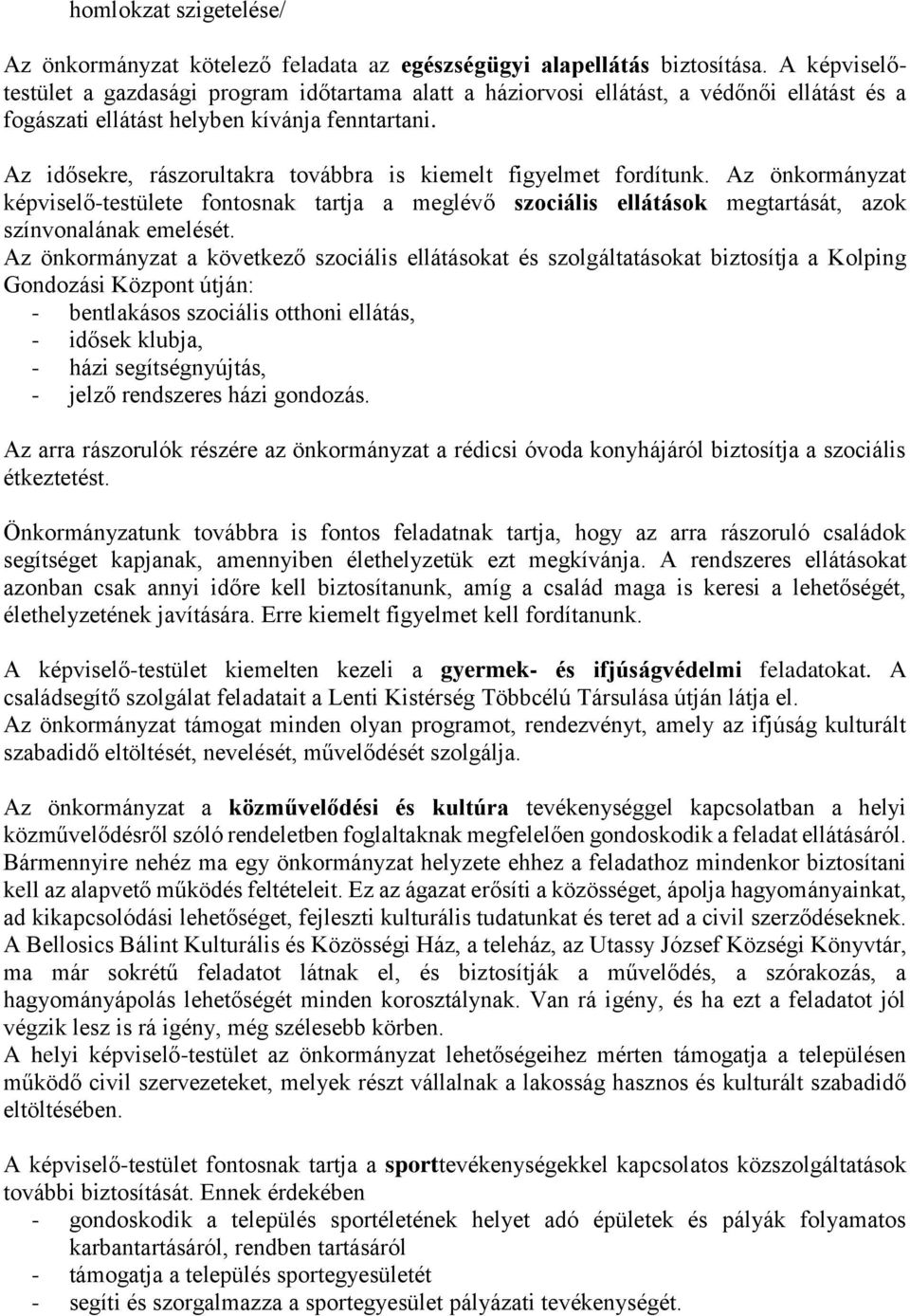 Az idősekre, rászorultakra továbbra is kiemelt figyelmet fordítunk. Az önkormányzat képviselő-testülete fontosnak tartja a meglévő szociális ellátások megtartását, azok színvonalának emelését.