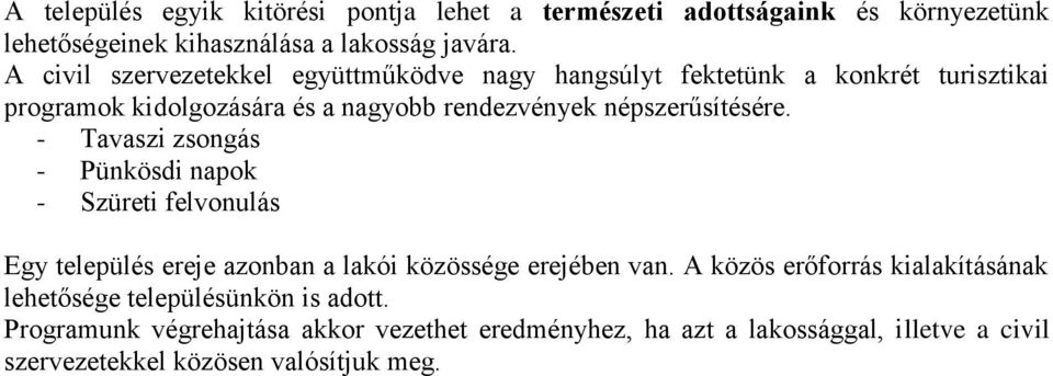népszerűsítésére. - Tavaszi zsongás - Pünkösdi napok - Szüreti felvonulás Egy település ereje azonban a lakói közössége erejében van.