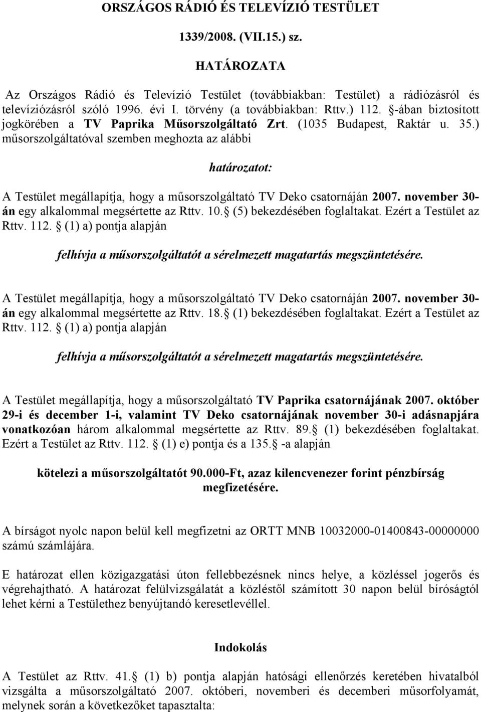 ) műsorszolgáltatóval szemben meghozta az alábbi határozatot: A Testület megállapítja, hogy a műsorszolgáltató TV Deko csatornáján 2007. november 30- án egy alkalommal megsértette az Rttv. 10.