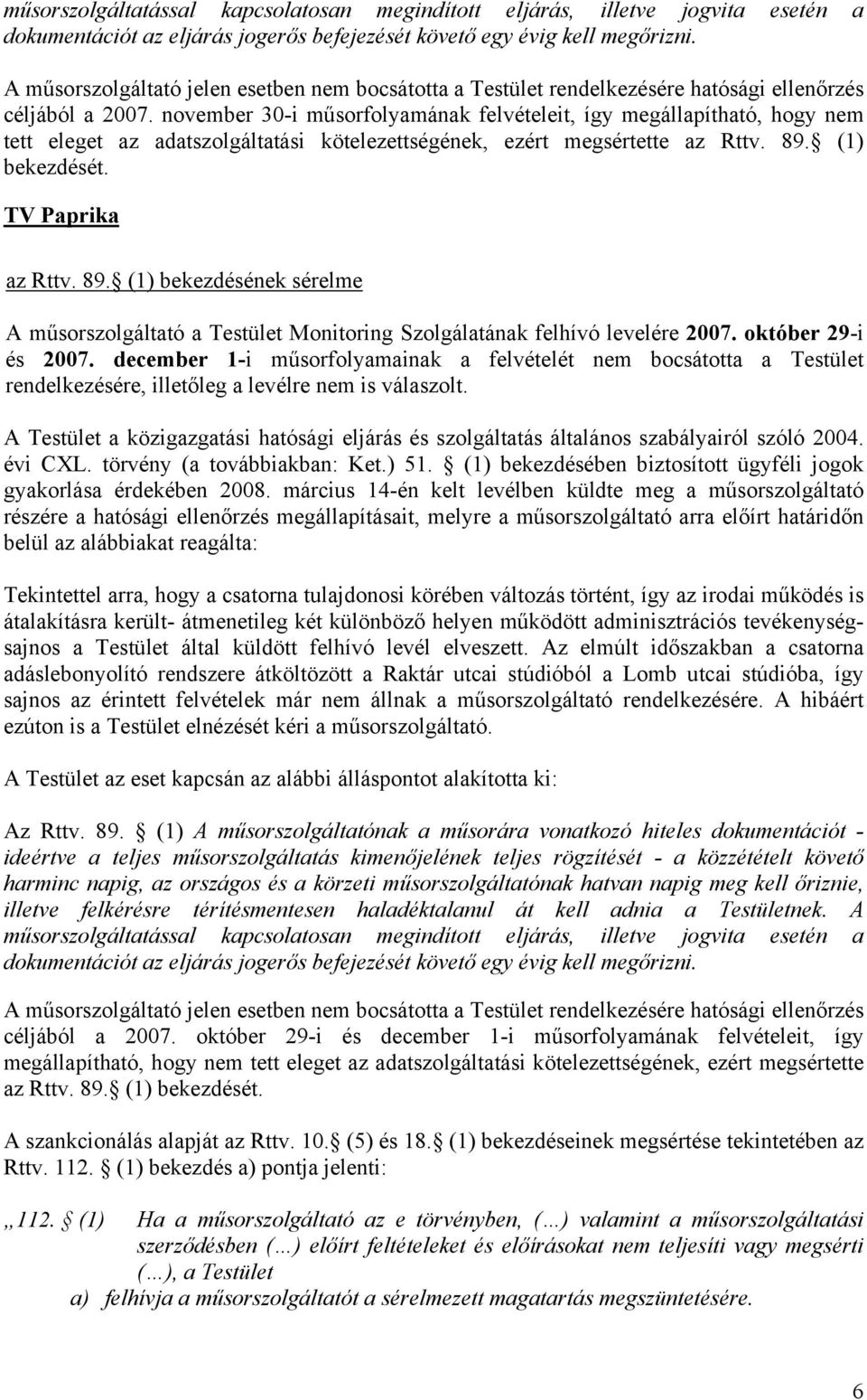 november 30-i műsorfolyamának felvételeit, így megállapítható, hogy nem tett eleget az adatszolgáltatási kötelezettségének, ezért megsértette az Rttv. 89.