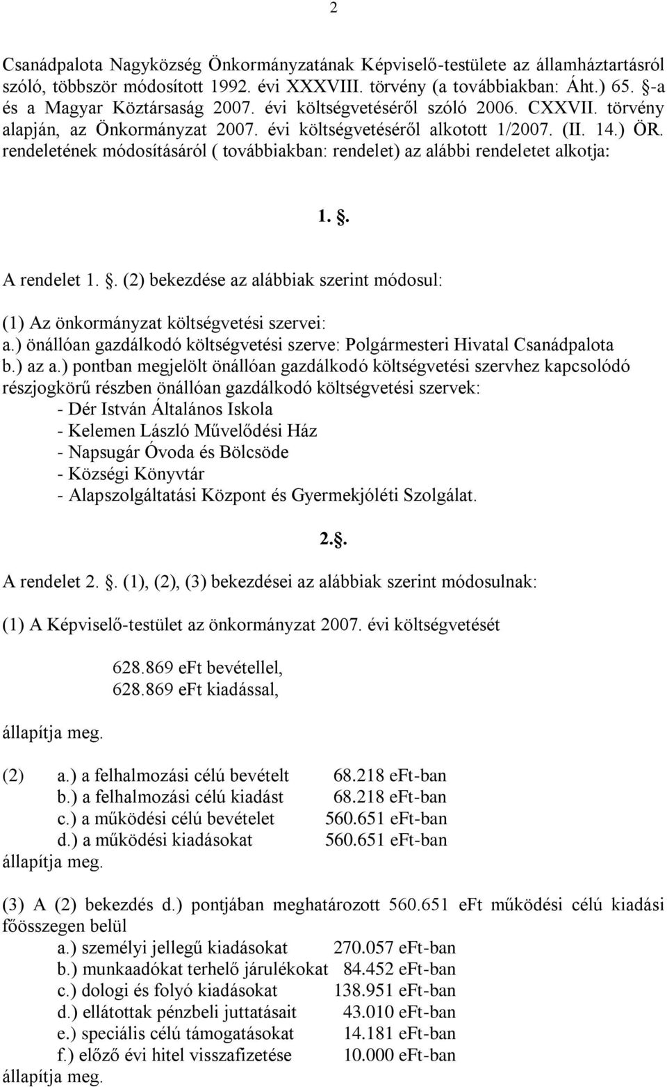 rendeletének módosításáról ( továbbiakban: rendelet) az alábbi rendeletet alkotja: 1.. A rendelet 1.. (2) bekezdése az alábbiak szerint módosul: (1) Az önkormányzat költségvetési szervei: a.