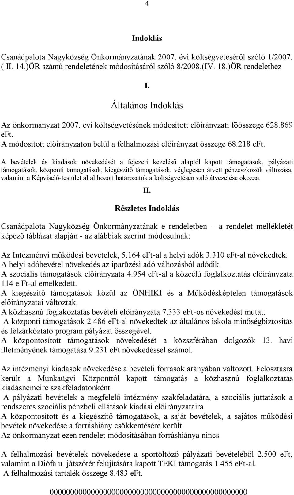 A bevételek és kiadások növekedését a fejezeti kezelésű alaptól kapott támogatások, pályázati támogatások, központi támogatások, kiegészítő támogatások, véglegesen átvett pénzeszközök változása,