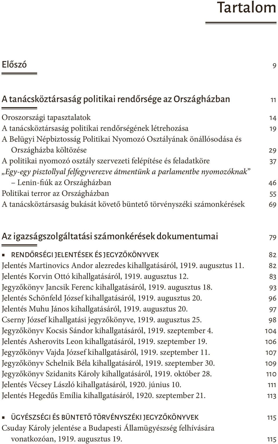 Lenin-fiúk az Országházban 46 Politikai terror az Országházban 55 A tanácsköztársaság bukását követő büntető törvényszéki számonkérések 69 Az igazságszolgáltatási számonkérések dokumentumai 79