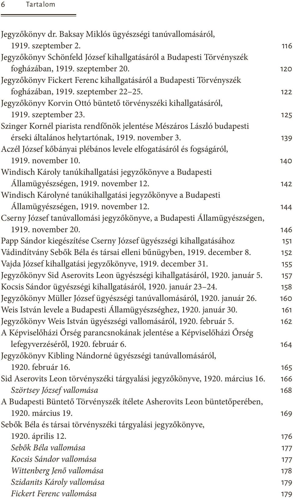 125 Szinger Kornél piarista rendfőnök jelentése Mészáros László budapesti érseki általános helytartónak, 1919. november 3. 139 Aczél József kőbányai plébános levele elfogatásáról és fogságáról, 1919.