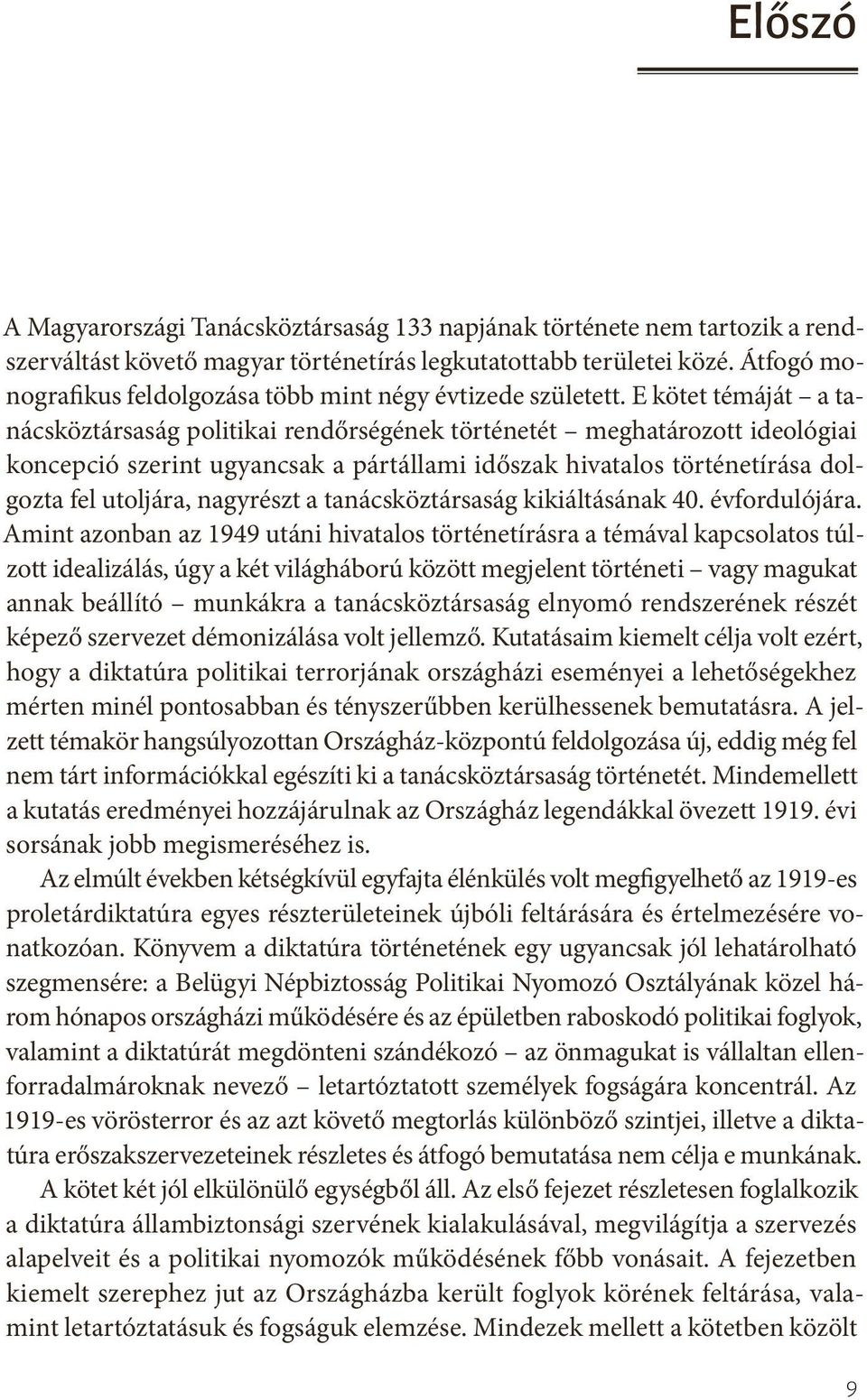 E kötet témáját a tanácsköztársaság politikai rendőrségének történetét meghatározott ideológiai koncepció szerint ugyancsak a pártállami időszak hivatalos történetírása dolgozta fel utoljára,