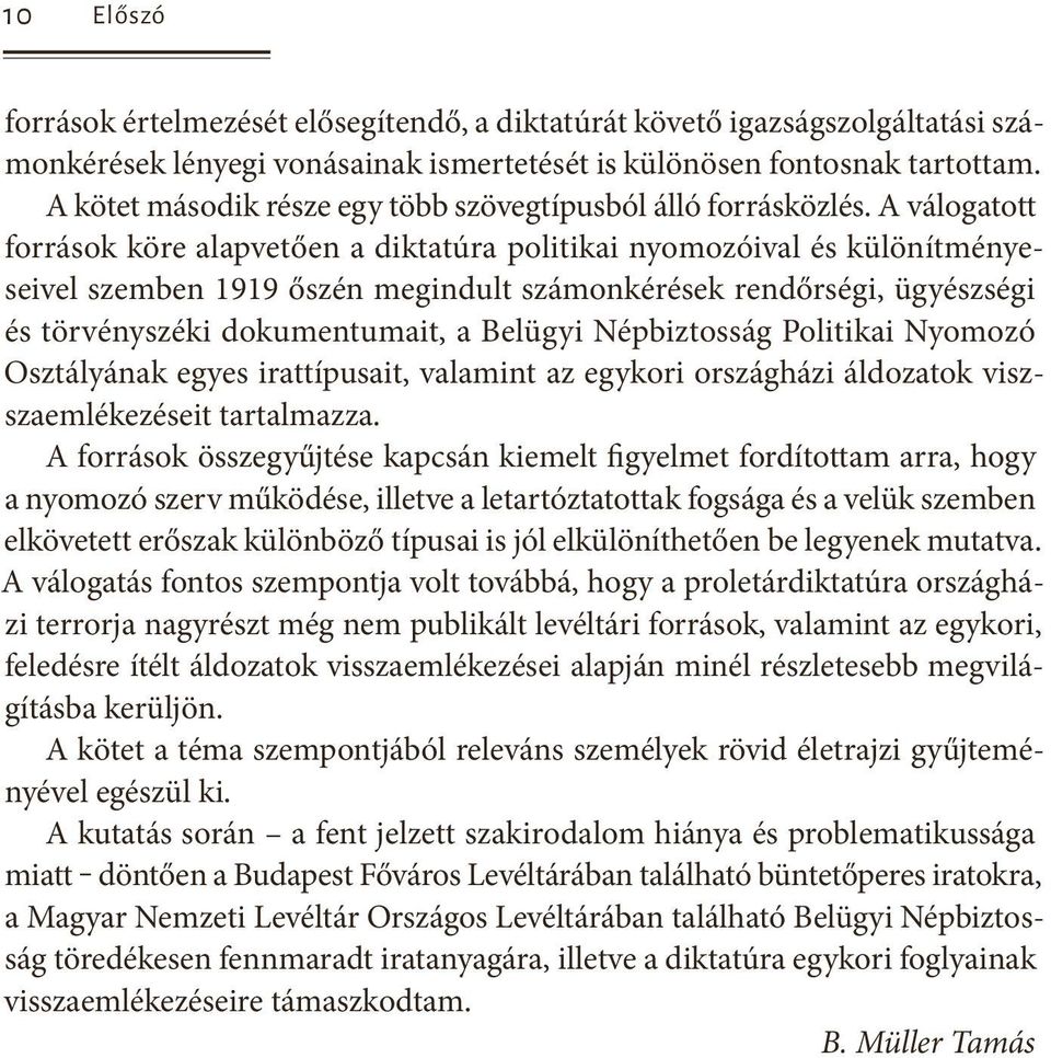 A válogatott források köre alapvetően a diktatúra politikai nyomozóival és különítményeseivel szemben 1919 őszén megindult számonkérések rendőrségi, ügyészségi és törvényszéki dokumentumait, a
