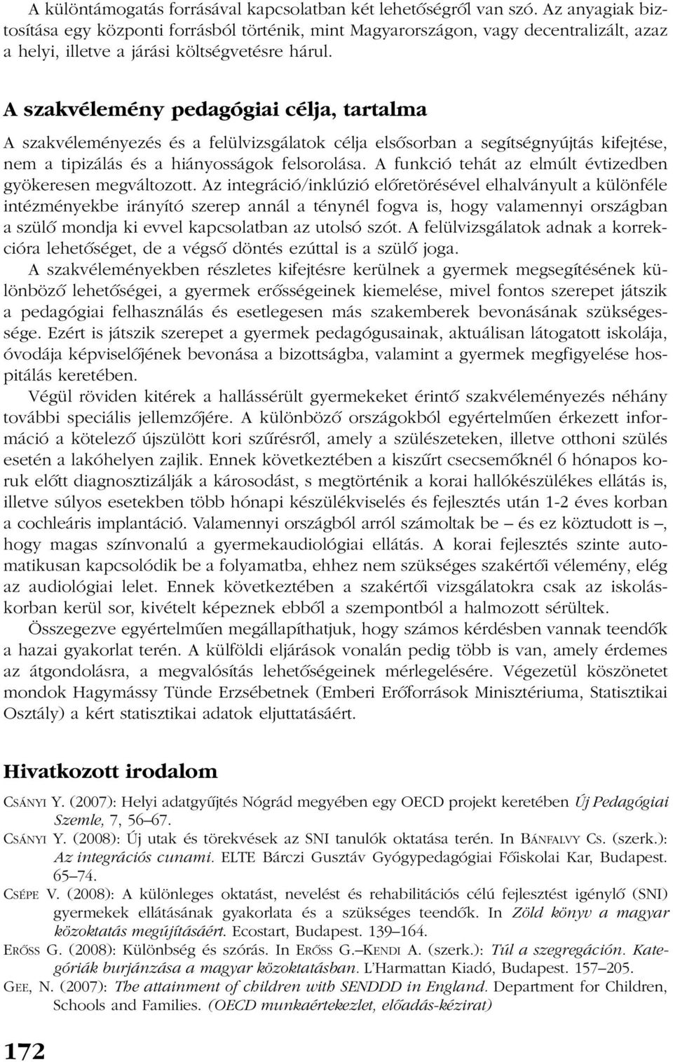A szakvélemény pedagógiai célja, tartalma A szakvéleményezés és a felülvizsgálatok célja elsõsorban a segítségnyújtás kifejtése, nem a tipizálás és a hiányosságok felsorolása.