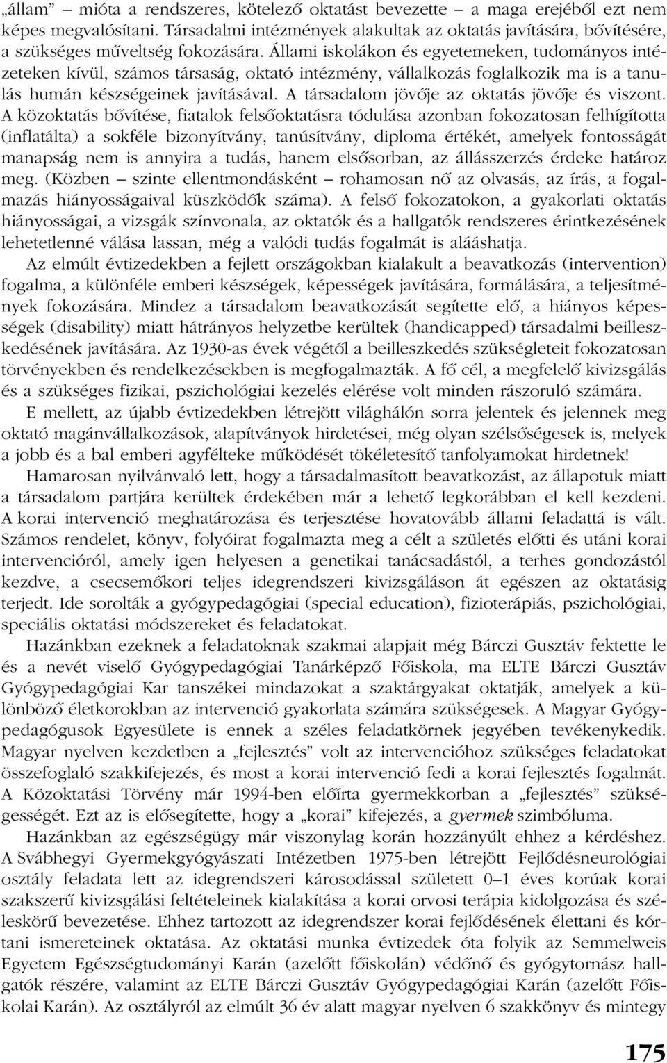 A társadalom jövõje az oktatás jövõje és viszont.