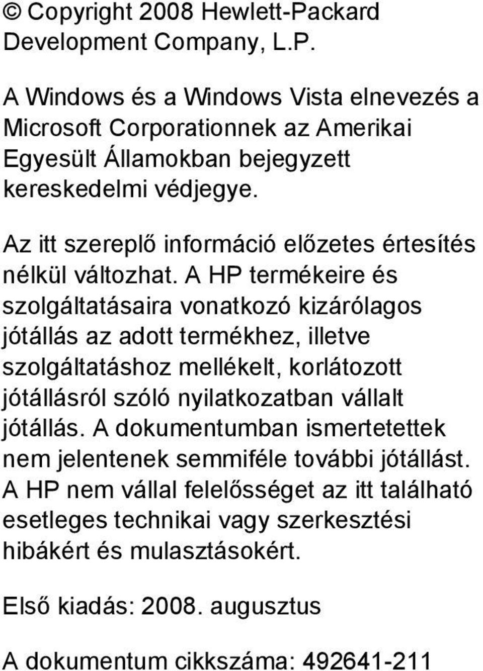 A HP termékeire és szolgáltatásaira vonatkozó kizárólagos jótállás az adott termékhez, illetve szolgáltatáshoz mellékelt, korlátozott jótállásról szóló nyilatkozatban