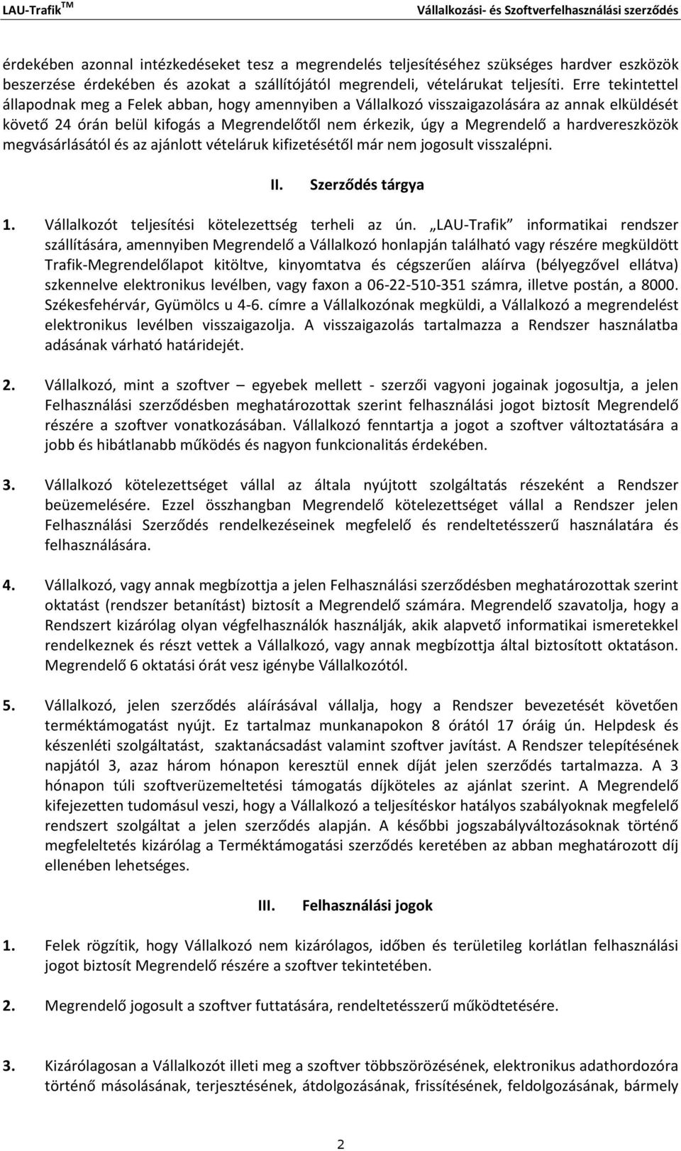 hardvereszközök megvásárlásától és az ajánlott vételáruk kifizetésétől már nem jogosult visszalépni. II. Szerződés tárgya 1. Vállalkozót teljesítési kötelezettség terheli az ún.