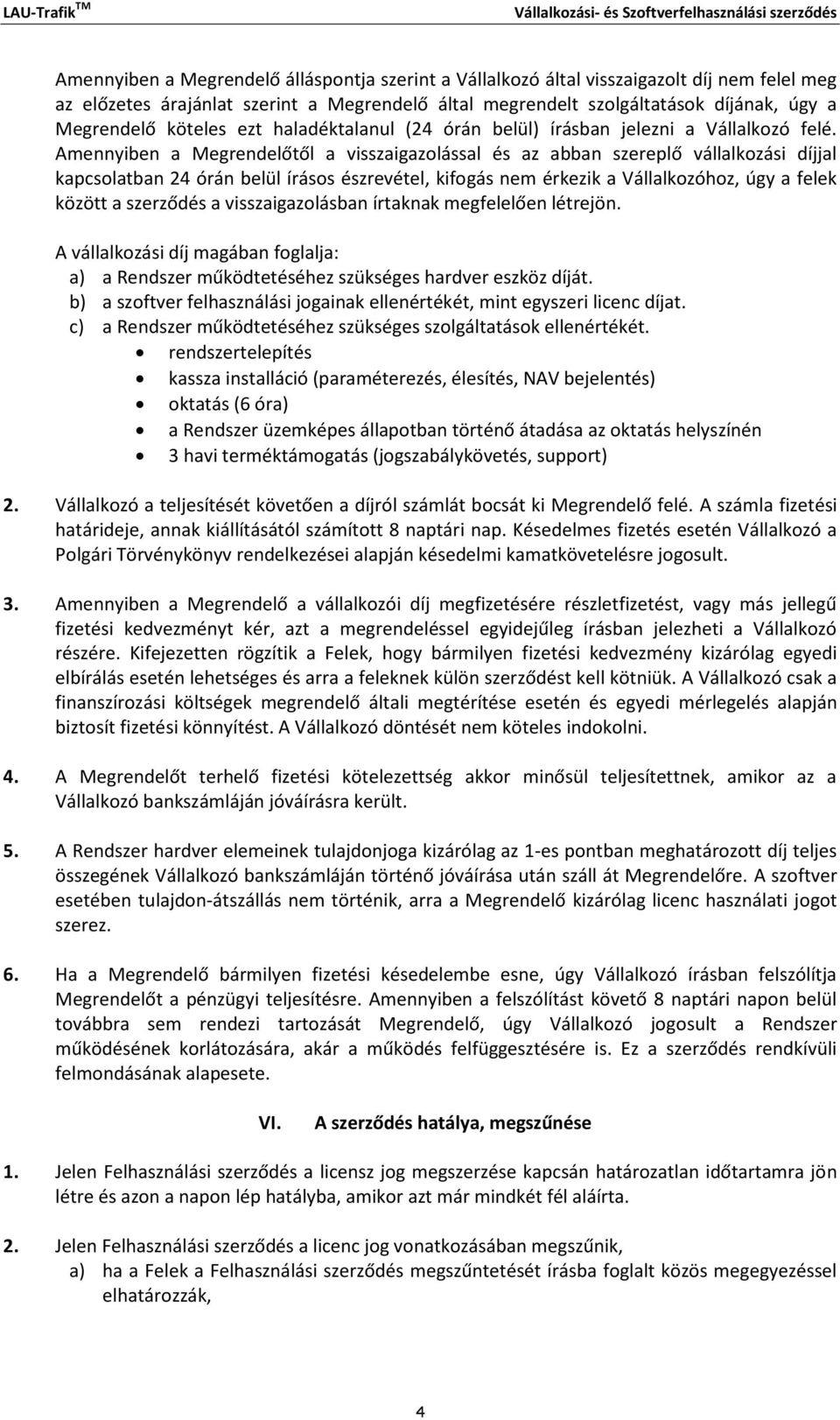 Amennyiben a Megrendelőtől a visszaigazolással és az abban szereplő vállalkozási díjjal kapcsolatban 24 órán belül írásos észrevétel, kifogás nem érkezik a Vállalkozóhoz, úgy a felek között a