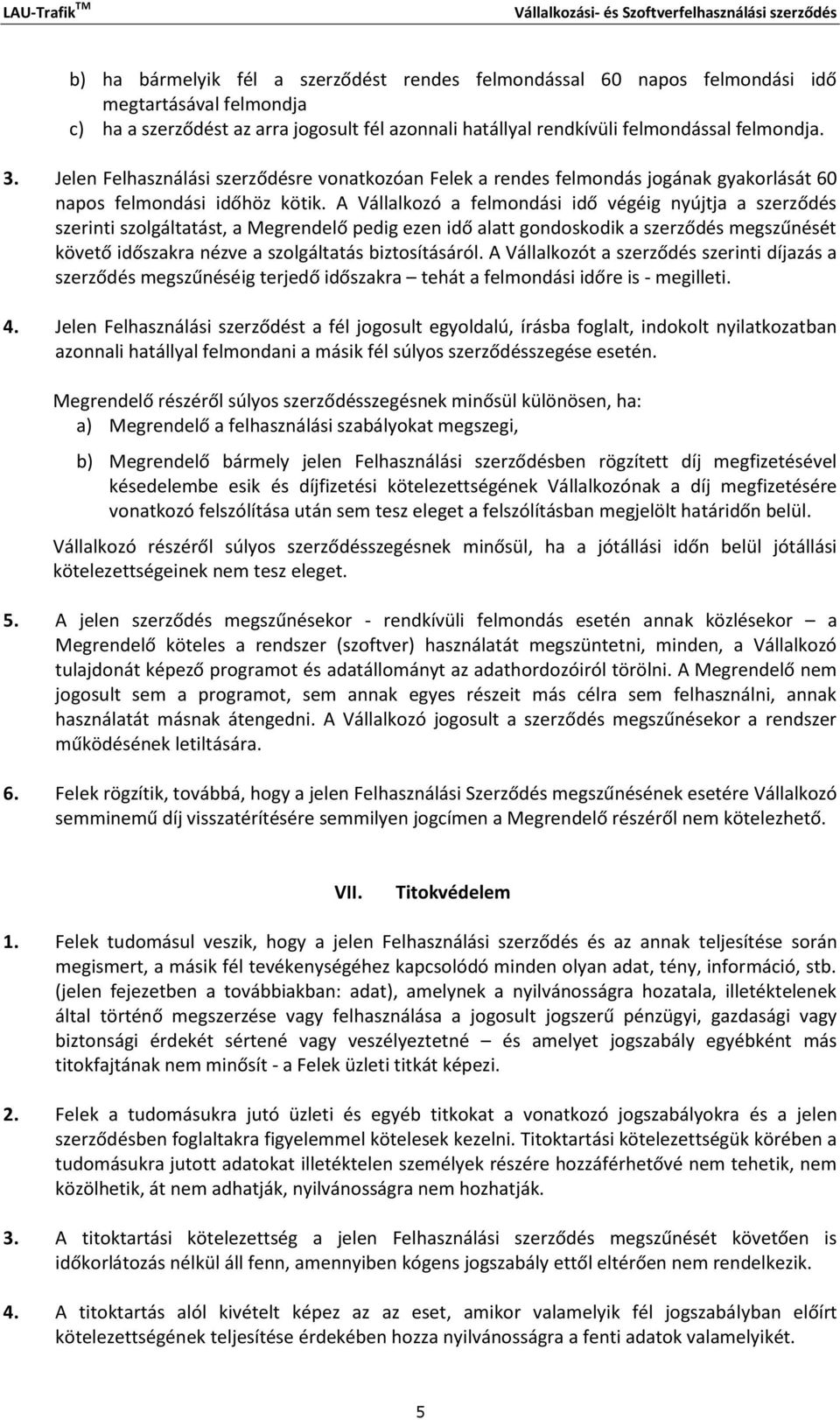 A Vállalkozó a felmondási idő végéig nyújtja a szerződés szerinti szolgáltatást, a Megrendelő pedig ezen idő alatt gondoskodik a szerződés megszűnését követő időszakra nézve a szolgáltatás
