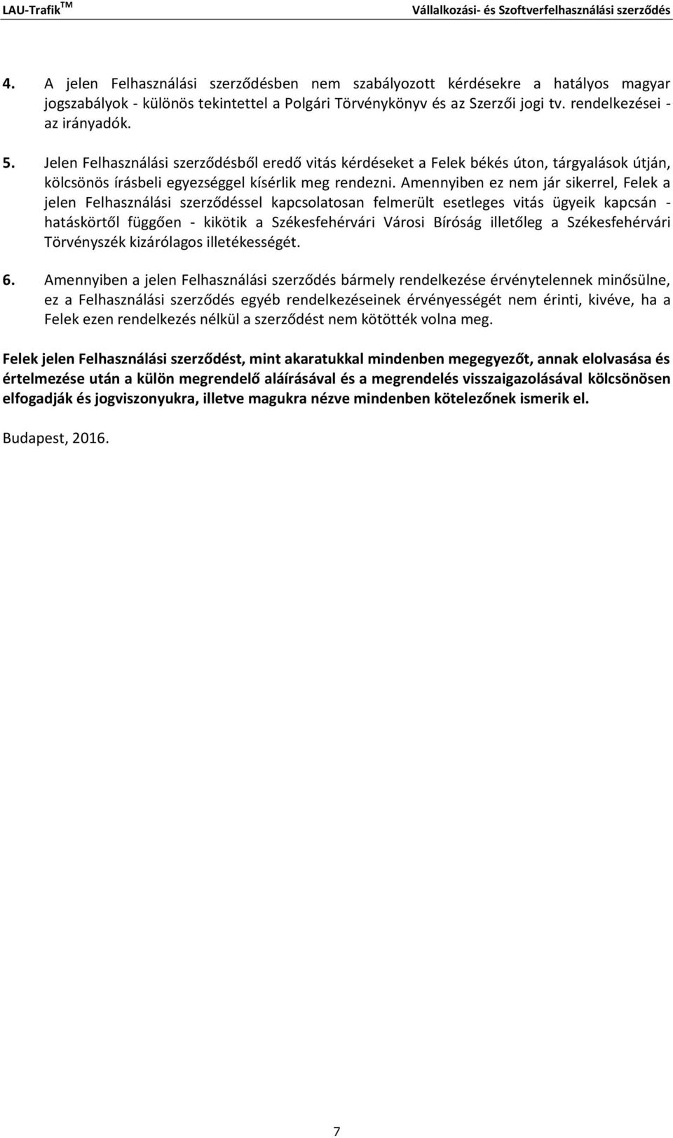 Amennyiben ez nem jár sikerrel, Felek a jelen Felhasználási szerződéssel kapcsolatosan felmerült esetleges vitás ügyeik kapcsán - hatáskörtől függően - kikötik a Székesfehérvári Városi Bíróság