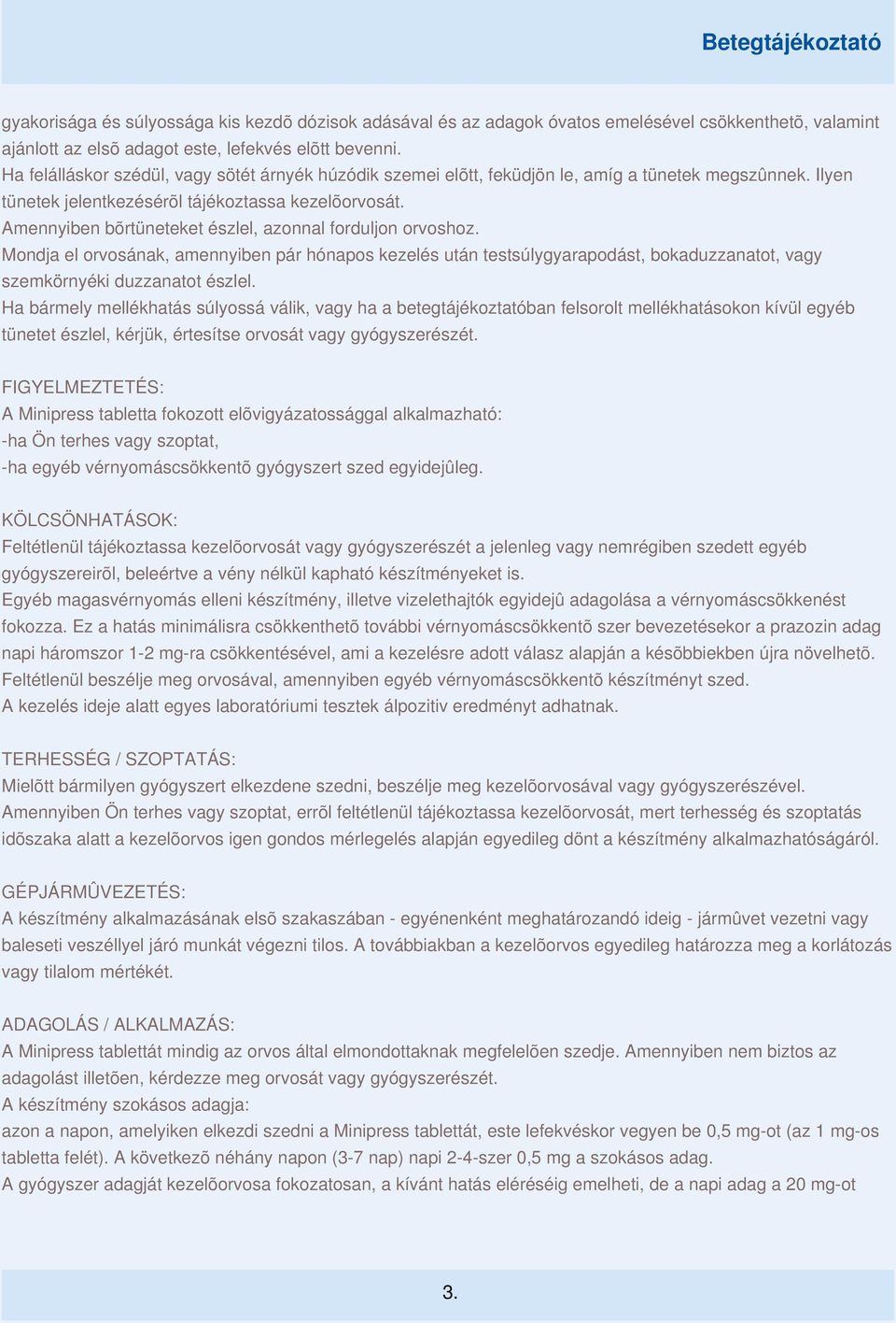Amennyiben bõrtüneteket észlel, azonnal forduljon orvoshoz. Mondja el orvosának, amennyiben pár hónapos kezelés után testsúlygyarapodást, bokaduzzanatot, vagy szemkörnyéki duzzanatot észlel.