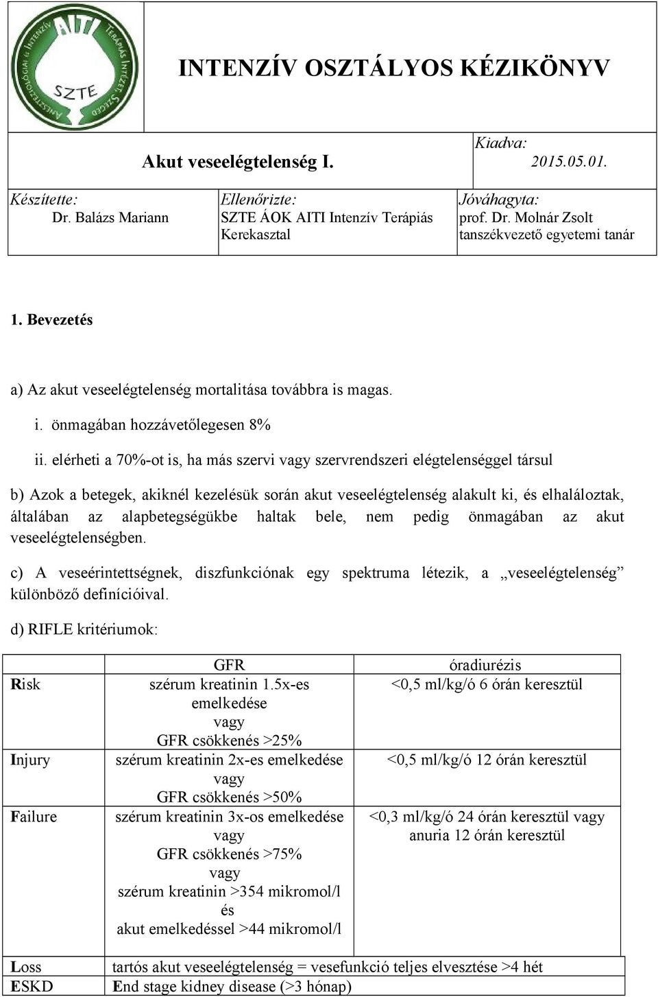 elérheti a 70%-ot is, ha más szervi vagy szervrendszeri elégtelenséggel társul b) Azok a betegek, akiknél kezelésük során akut veseelégtelenség alakult ki, és elhaláloztak, általában az