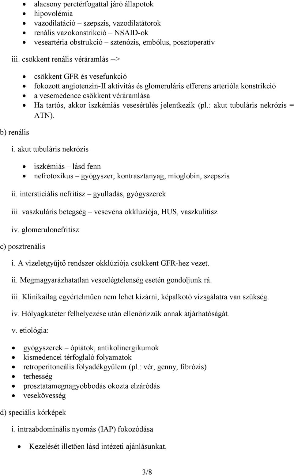 akkor iszkémiás vesesérülés jelentkezik (pl.: akut tubuláris nekrózis = ATN). i. akut tubuláris nekrózis iszkémiás lásd fenn nefrotoxikus gyógyszer, kontrasztanyag, mioglobin, szepszis ii.