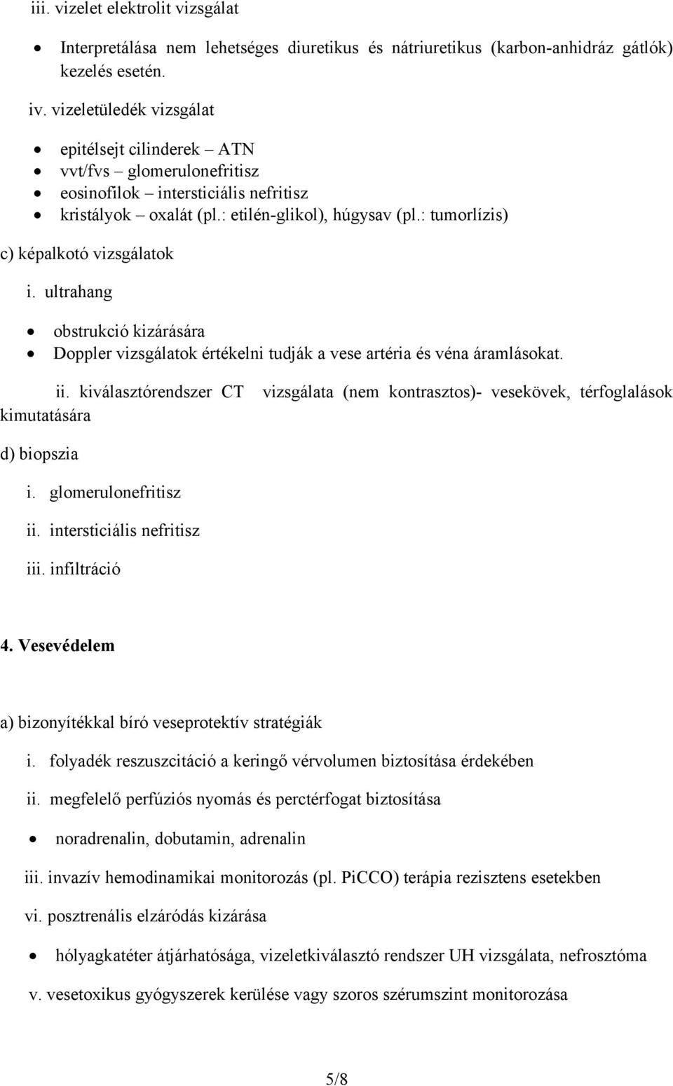 : tumorlízis) c) képalkotó vizsgálatok i. ultrahang obstrukció kizárására Doppler vizsgálatok értékelni tudják a vese artéria és véna áramlásokat. ii.