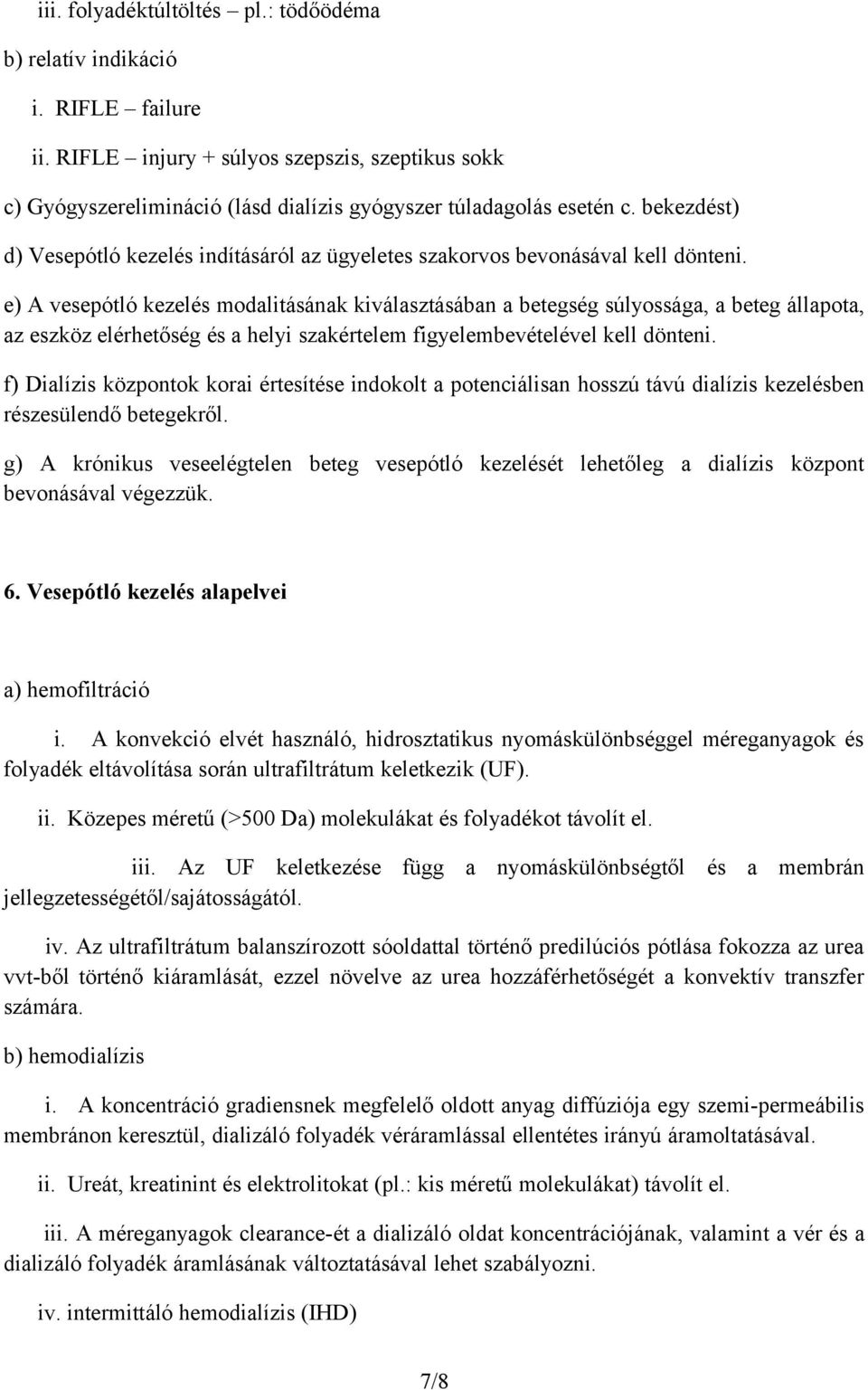 e) A vesepótló kezelés modalitásának kiválasztásában a betegség súlyossága, a beteg állapota, az eszköz elérhetőség és a helyi szakértelem figyelembevételével kell dönteni.