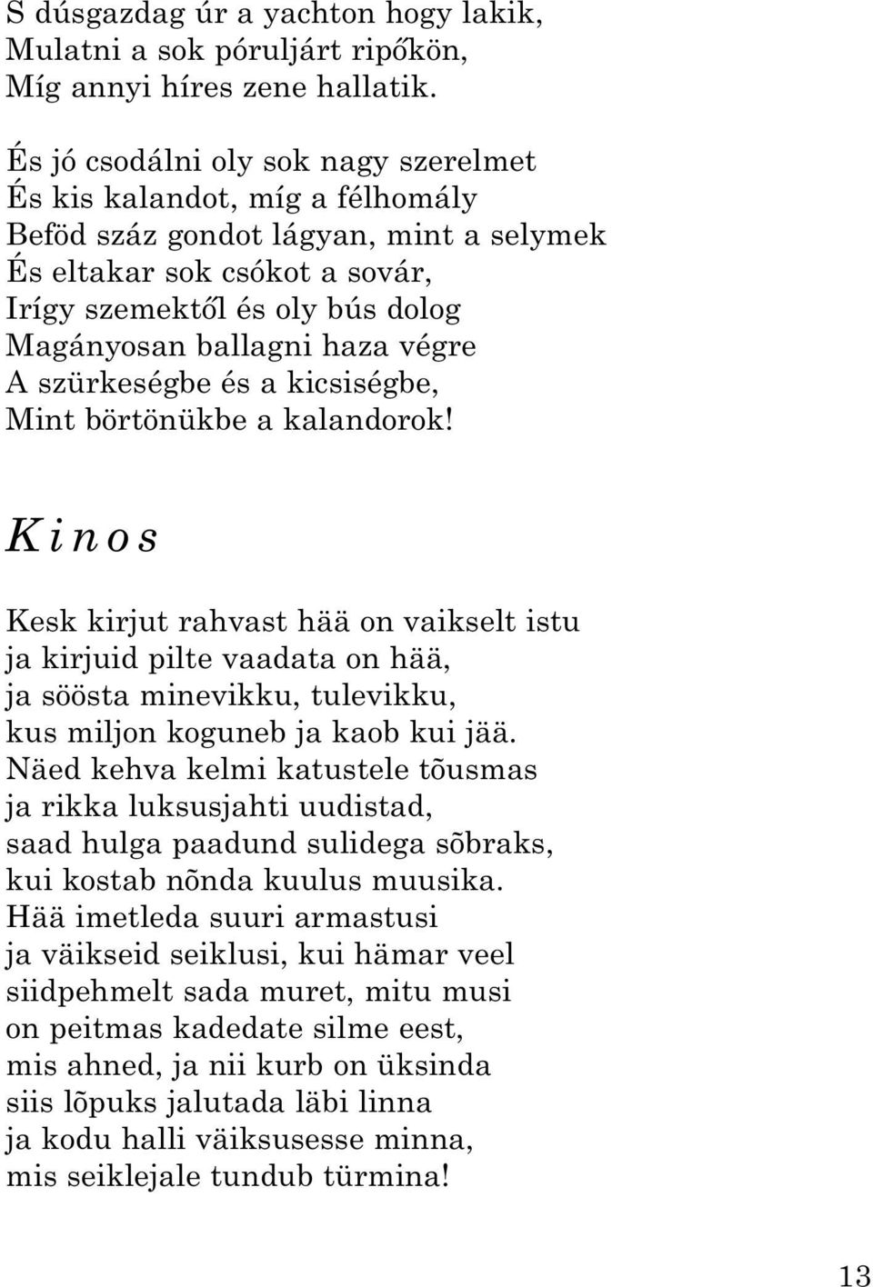 haza végre A szürkeségbe és a kicsiségbe, Mint börtönükbe a kalandorok!