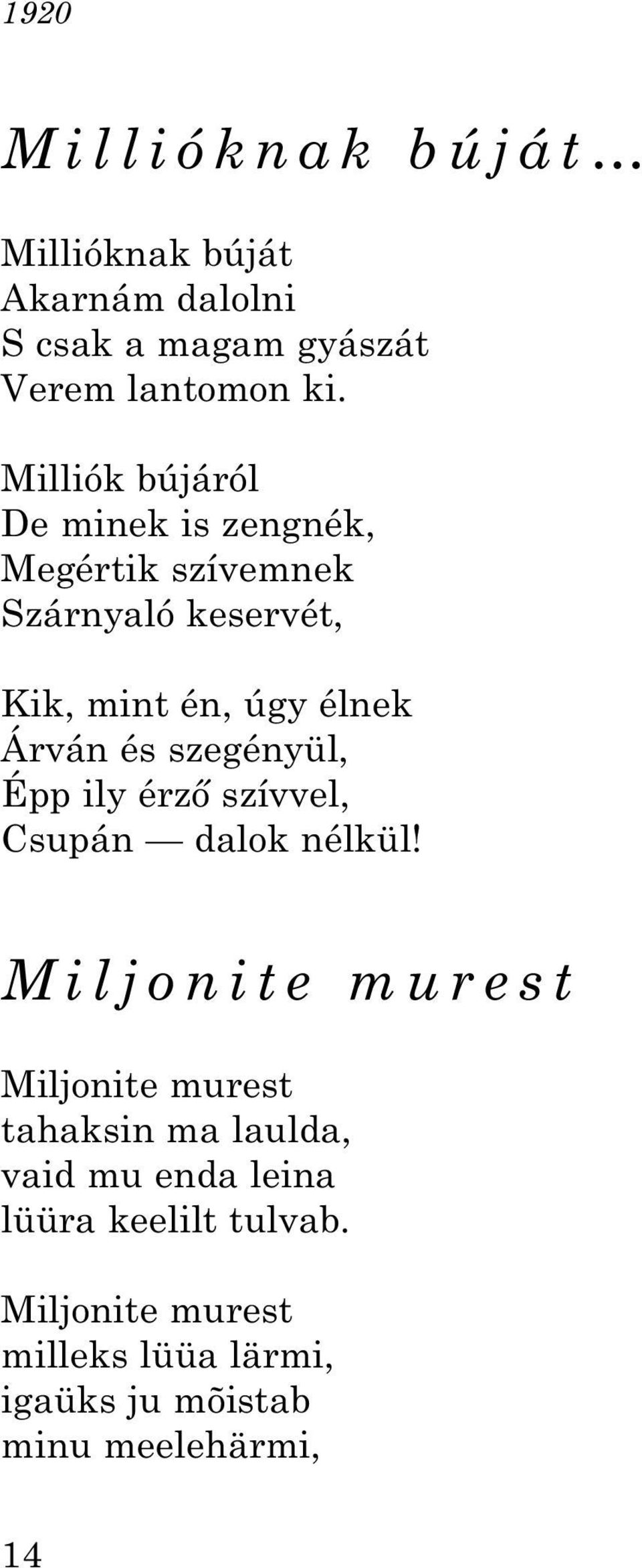 és szegényül, Épp ily érző szívvel, Csupán dalok nélkül!