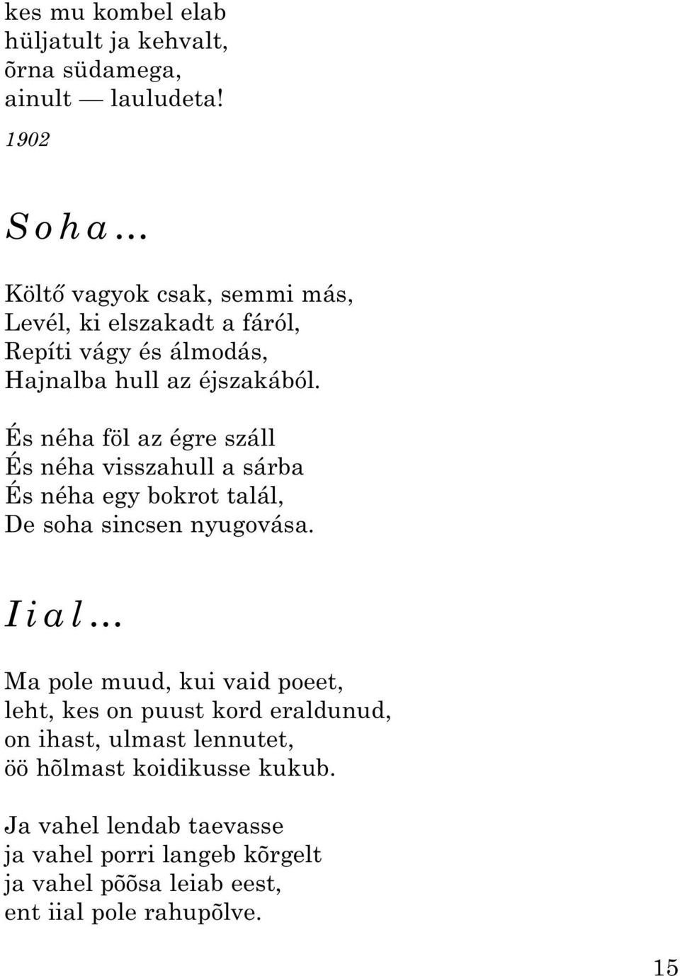 És néha föl az égre száll És néha visszahull a sárba És néha egy bokrot talál, De soha sincsen nyugovása.