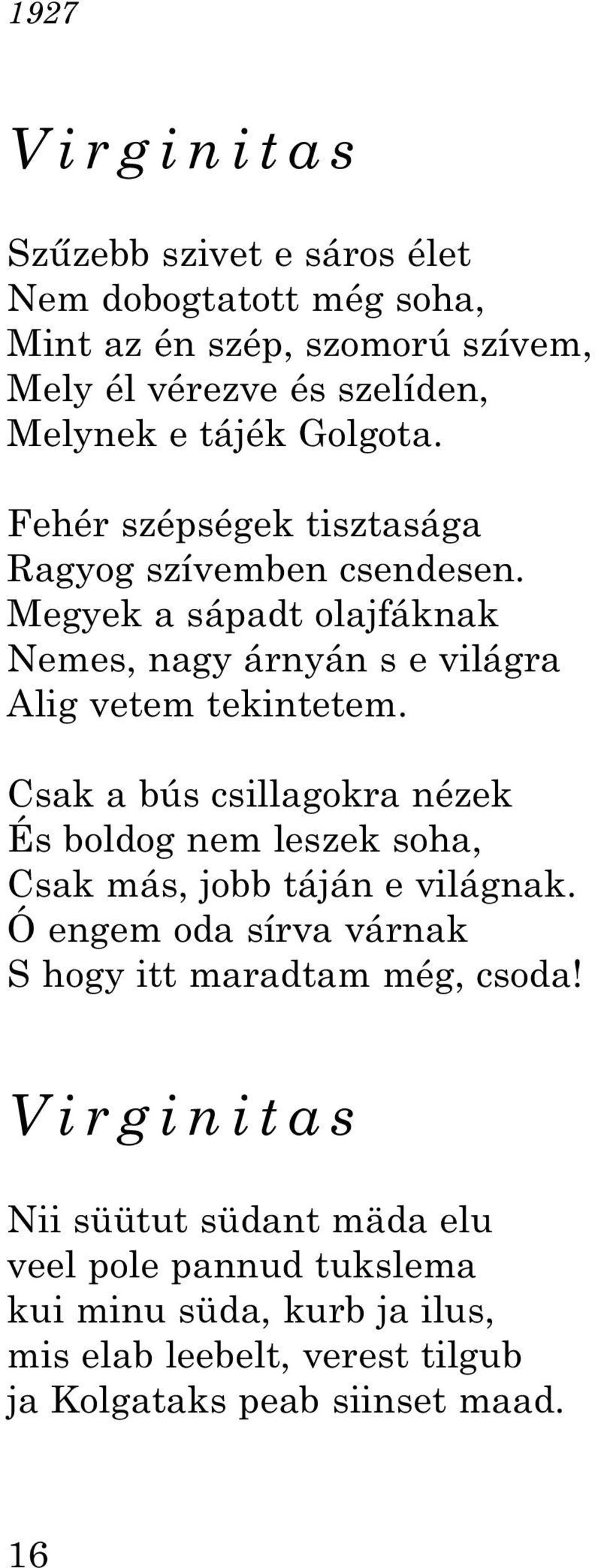 Csak a bús csillagokra nézek És boldog nem leszek soha, Csak más, jobb táján e világnak. Ó engem oda sírva várnak S hogy itt maradtam még, csoda!