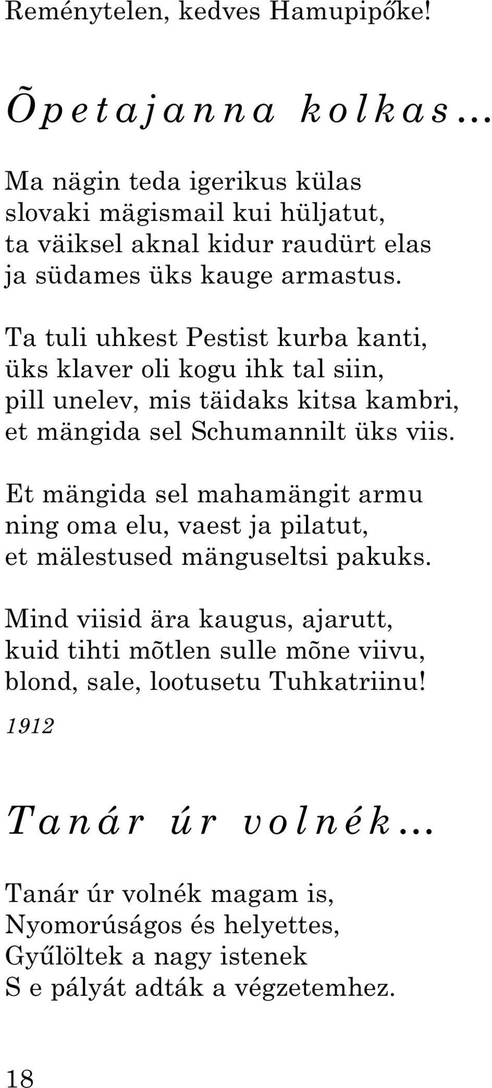 Ta tuli uhkest Pestist kurba kanti, üks klaver oli kogu ihk tal siin, pill unelev, mis täidaks kitsa kambri, et mängida sel Schumannilt üks viis.