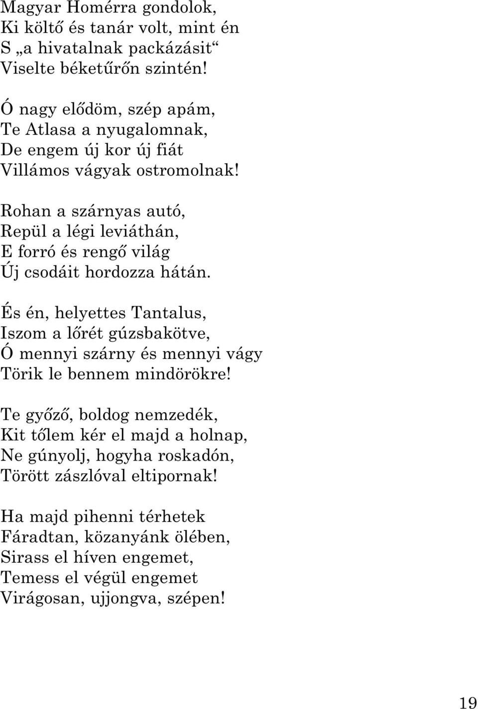 Rohan a szárnyas autó, Repül a légi leviáthán, E forró és rengő világ Új csodáit hordozza hátán.