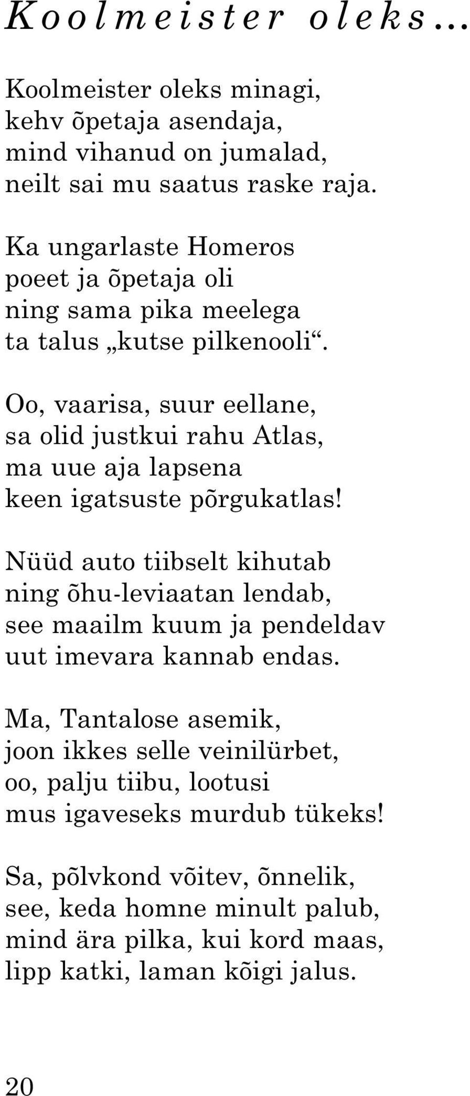 Oo, vaarisa, suur eellane, sa olid justkui rahu Atlas, ma uue aja lapsena keen igatsuste põrgukatlas!