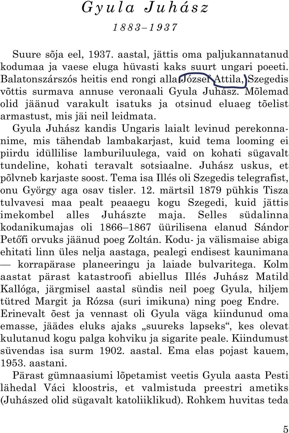 Mõlemad olid jäänud varakult isatuks ja otsinud eluaeg tõelist armastust, mis jäi neil leidmata.