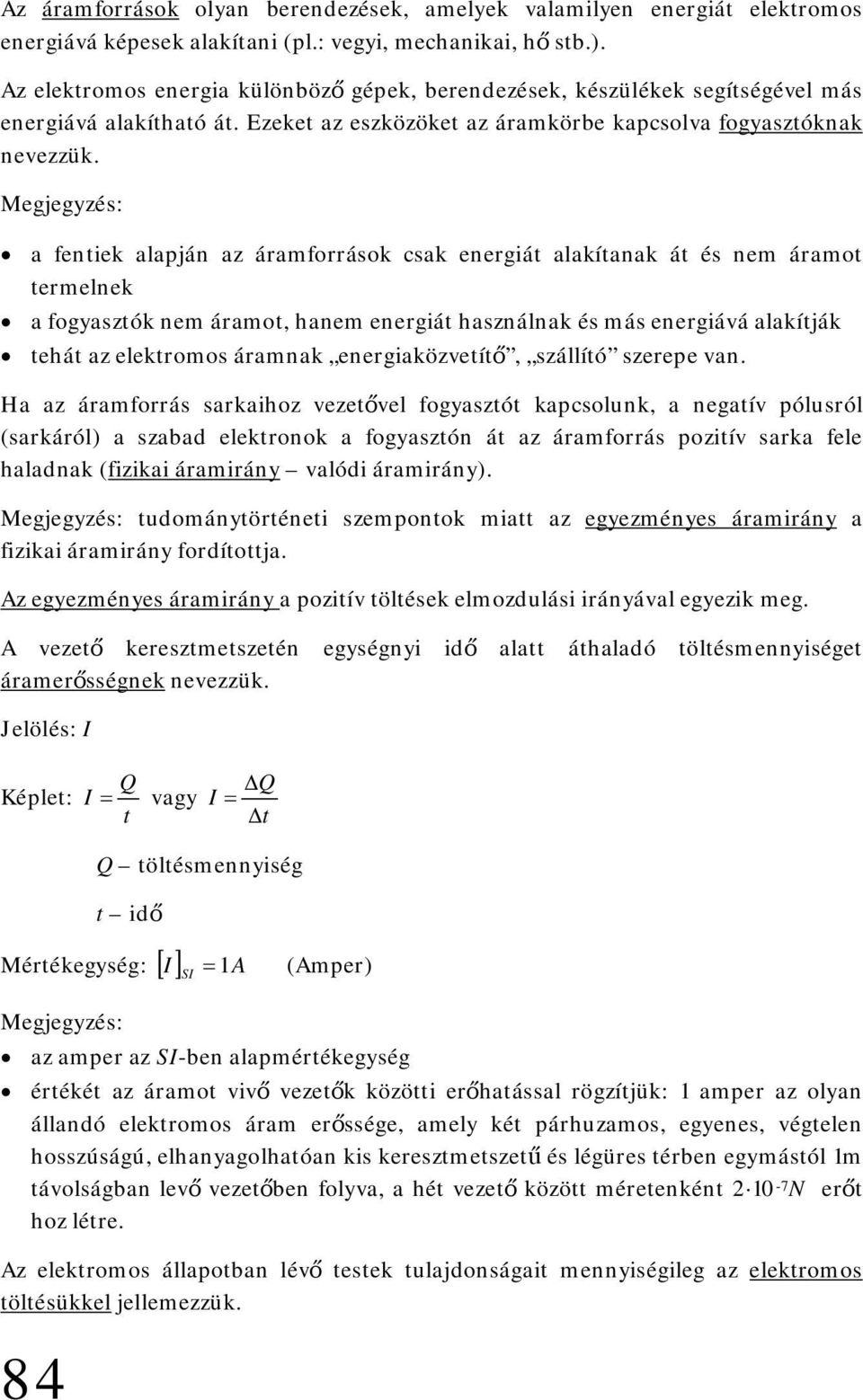 Megjegyzés: a fentiek alapján az áramforrások csak energiát alakítanak át és nem áramot termelnek a fogyasztók nem áramot, hanem energiát használnak és más energiává alakítják tehát az elektromos