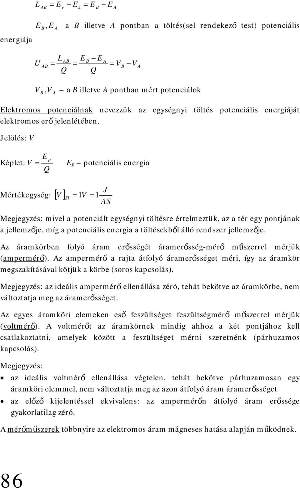 Jelölés: V E p Képlet: V Ep potenciális energia Q J Mértékegység: V SI 1V 1 AS Megjegyzés: mivel a potenciált egységnyi töltésre értelmeztük, az a tér egy pontjának a jellemzője, míg a potenciális