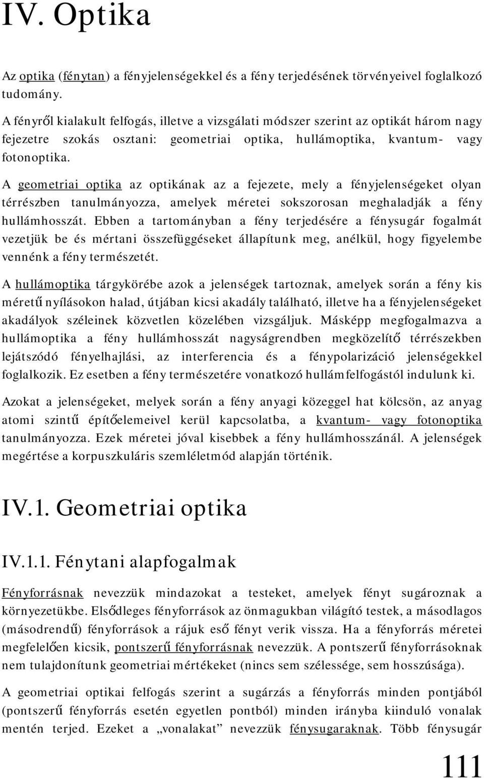 A geometriai optika az optikának az a fejezete, mely a fényjelenségeket olyan térrészben tanulmányozza, amelyek méretei sokszorosan meghaladják a fény hullámhosszát.