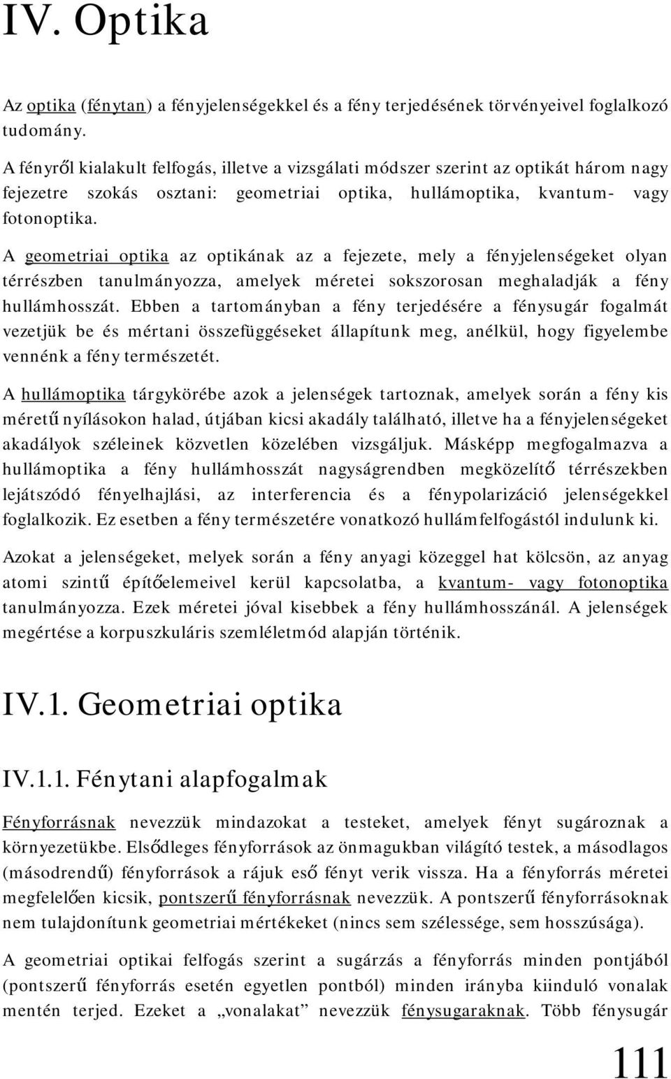 A geometriai optika az optikának az a fejezete, mely a fényjelenségeket olyan térrészben tanulmányozza, amelyek méretei sokszorosan meghaladják a fény hullámhosszát.