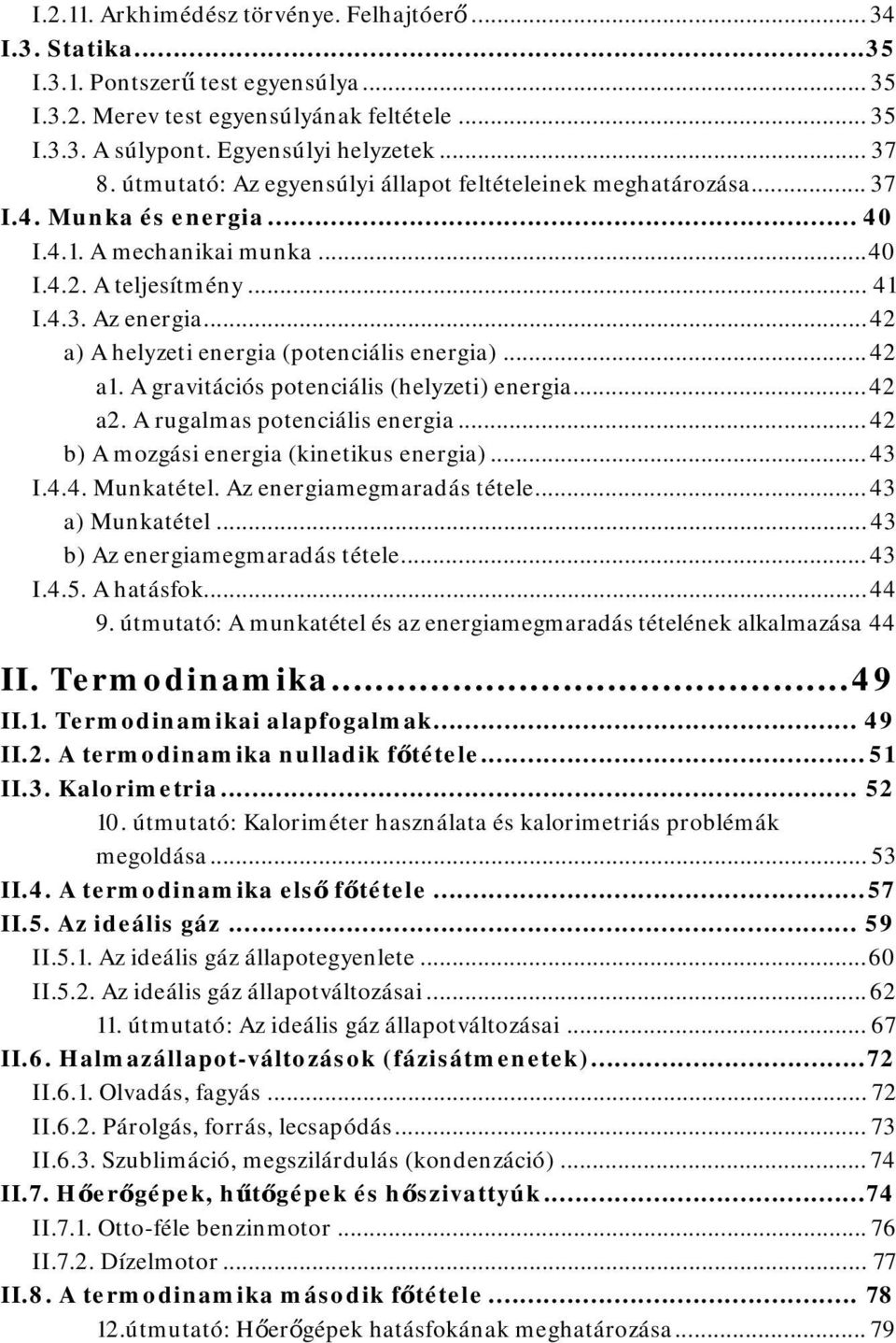 .. 42 a) A helyzeti energia (potenciális energia)... 42 a1. A gravitációs potenciális (helyzeti) energia... 42 a2. A rugalmas potenciális energia... 42 b) A mozgási energia (kinetikus energia)... 43 I.