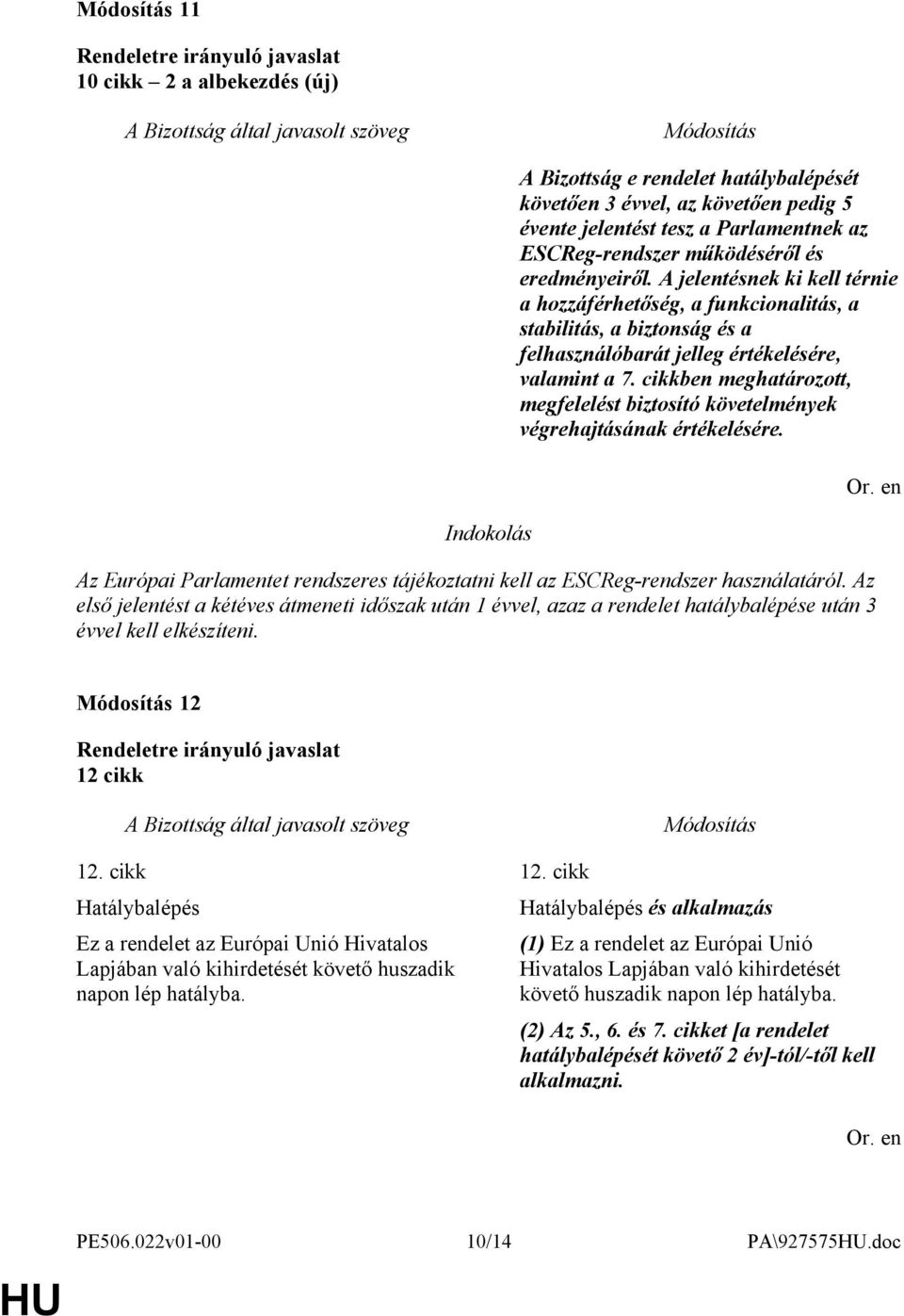 cikkben meghatározott, megfelelést biztosító követelmények végrehajtásának értékelésére. Az Európai Parlamentet rendszeres tájékoztatni kell az ESCReg-rendszer használatáról.