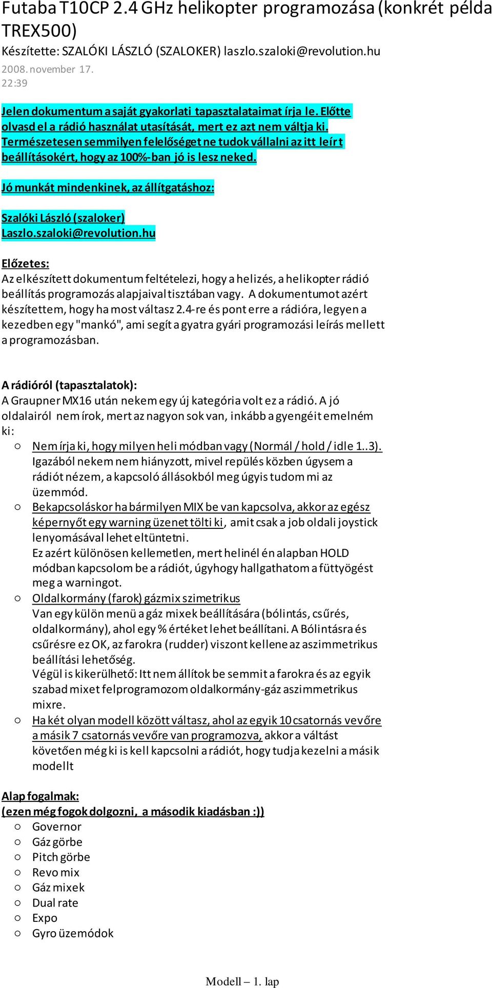 Természetesen semmilyen felelőséget ne tudok vállalni az itt leír t beállításokért, hogy az 100%-ban jó is lesz neked. Jó munkát mindenkinek, az állítgatáshoz: Szalóki László (szaloker) Laszlo.