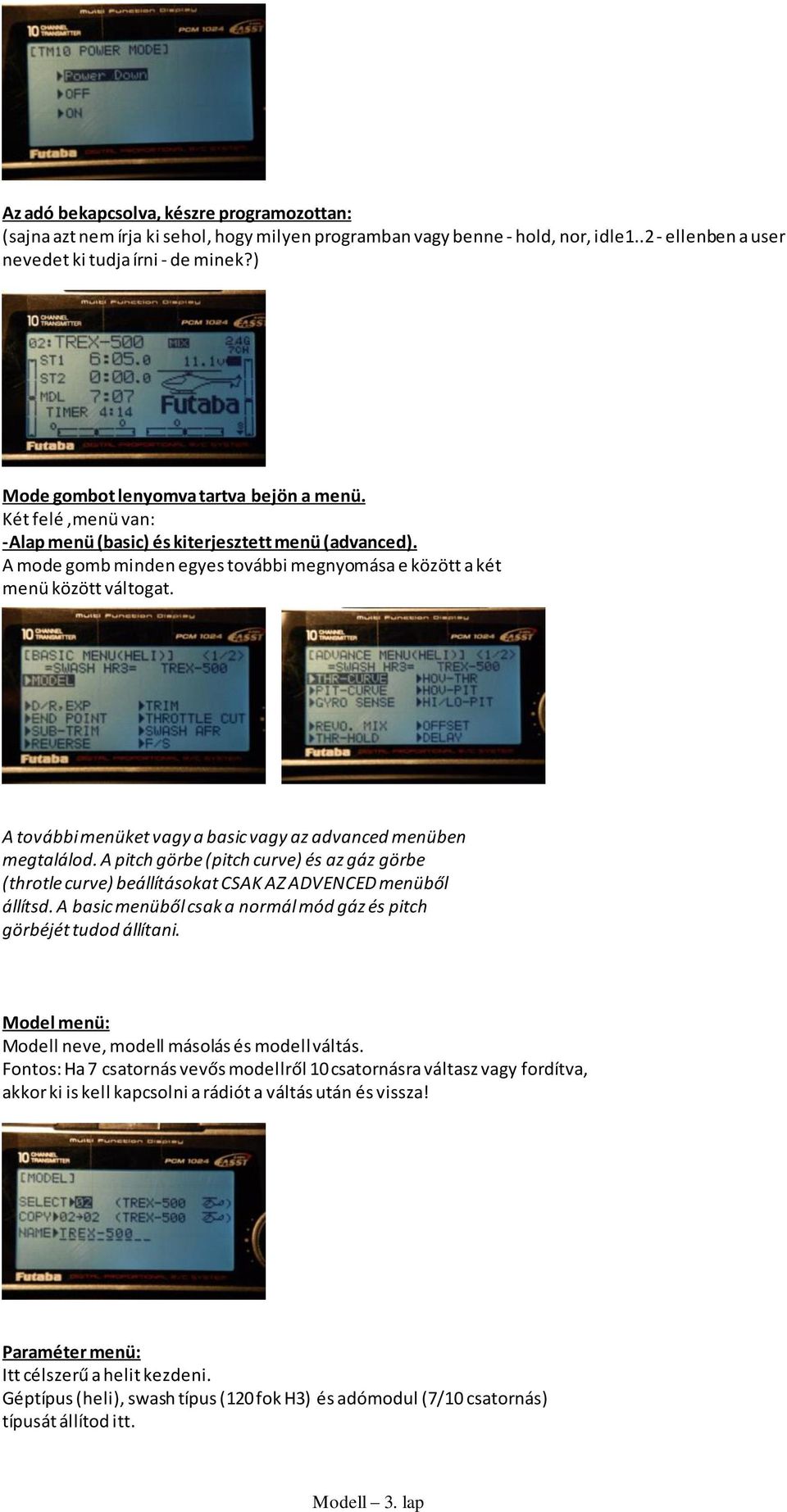 A további menüket vagy a basic vagy az advanced menüben megtalálod. A pitch görbe (pitch curve) és az gáz görbe (throtle curve) beállításokat CSAK AZ ADVENCED menüből állítsd.