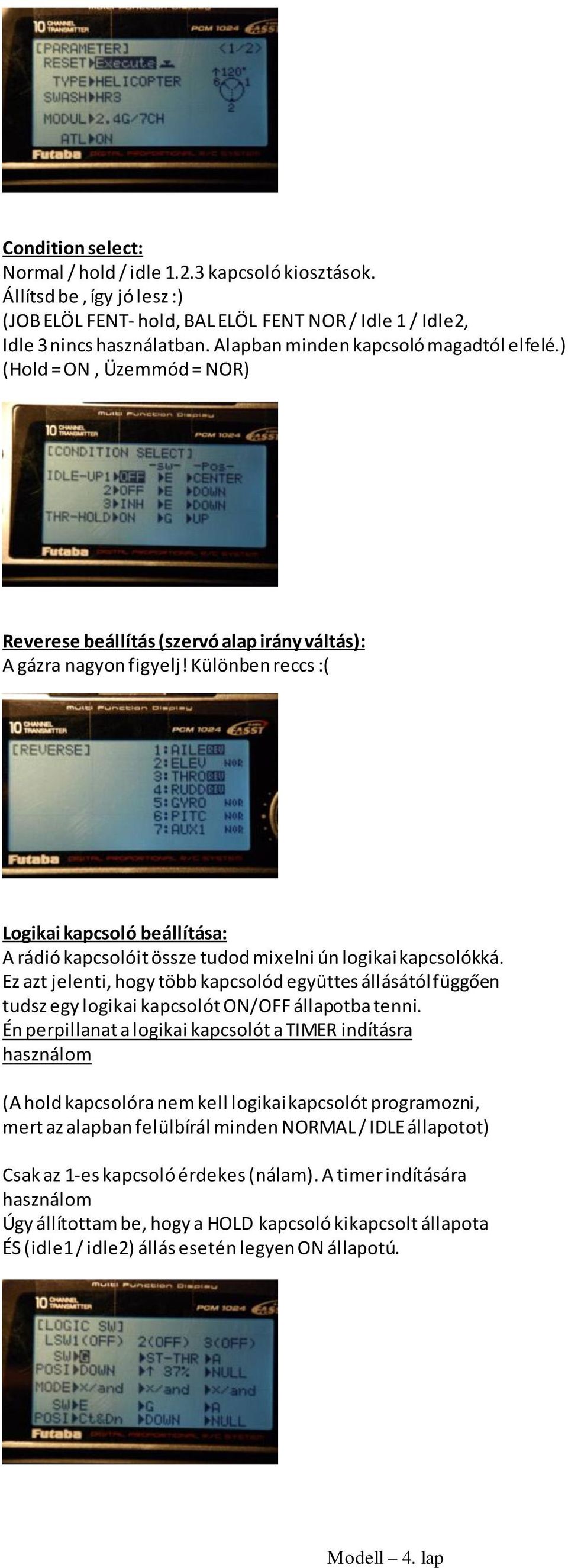 Különben reccs :( Logikai kapcsoló beállítása: A rádió kapcsolóit össze tudod mixelni ún logikai kapcsolókká.