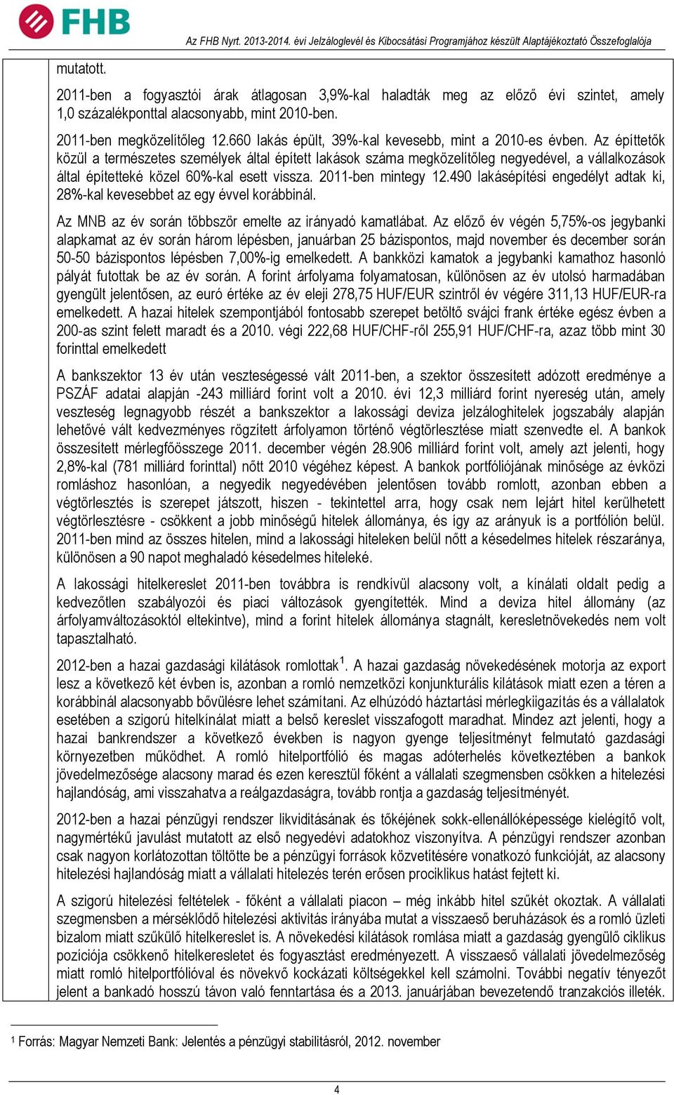 alacsonyabb, mint 2010-ben. 2011-ben megközelítőleg 12.660 lakás épült, 39%-kal kevesebb, mint a 2010-es évben.