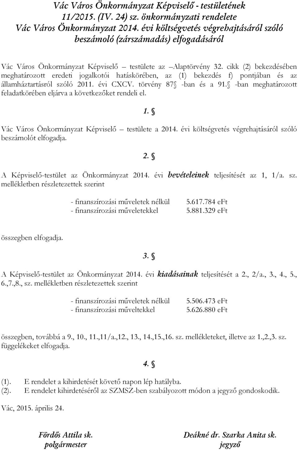 cikk (2) bekezdésében meghatározott eredeti jogalkotói hatáskörében, az (1) bekezdés f) pontjában és az államháztartásról szóló 2011. évi CXCV. törvény 87 -ban és a 91.
