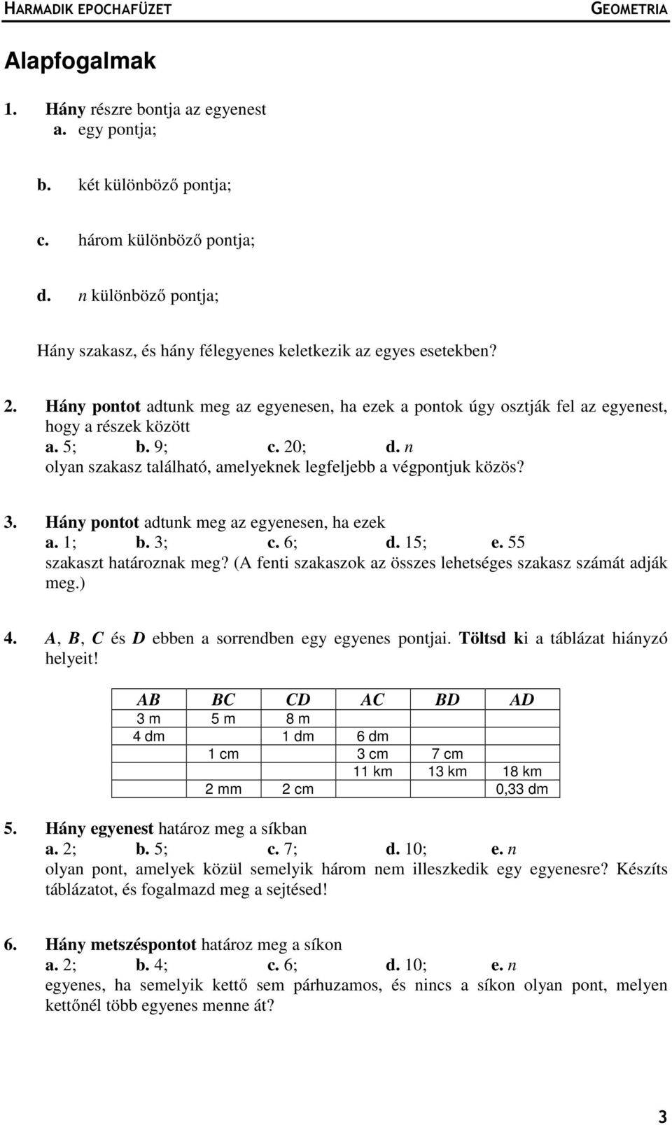 9; c. 20; d. n olyan szakasz található, amelyeknek legfeljebb a végpontjuk közös? 3. Hány pontot adtunk meg az egyenesen, ha ezek a. 1; b. 3; c. 6; d. 15; e. 55 szakaszt határoznak meg?