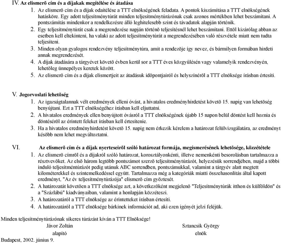 Egy teljesítménytúrát csak a megrendezése napján történõ teljesítésnél lehet beszámítani.