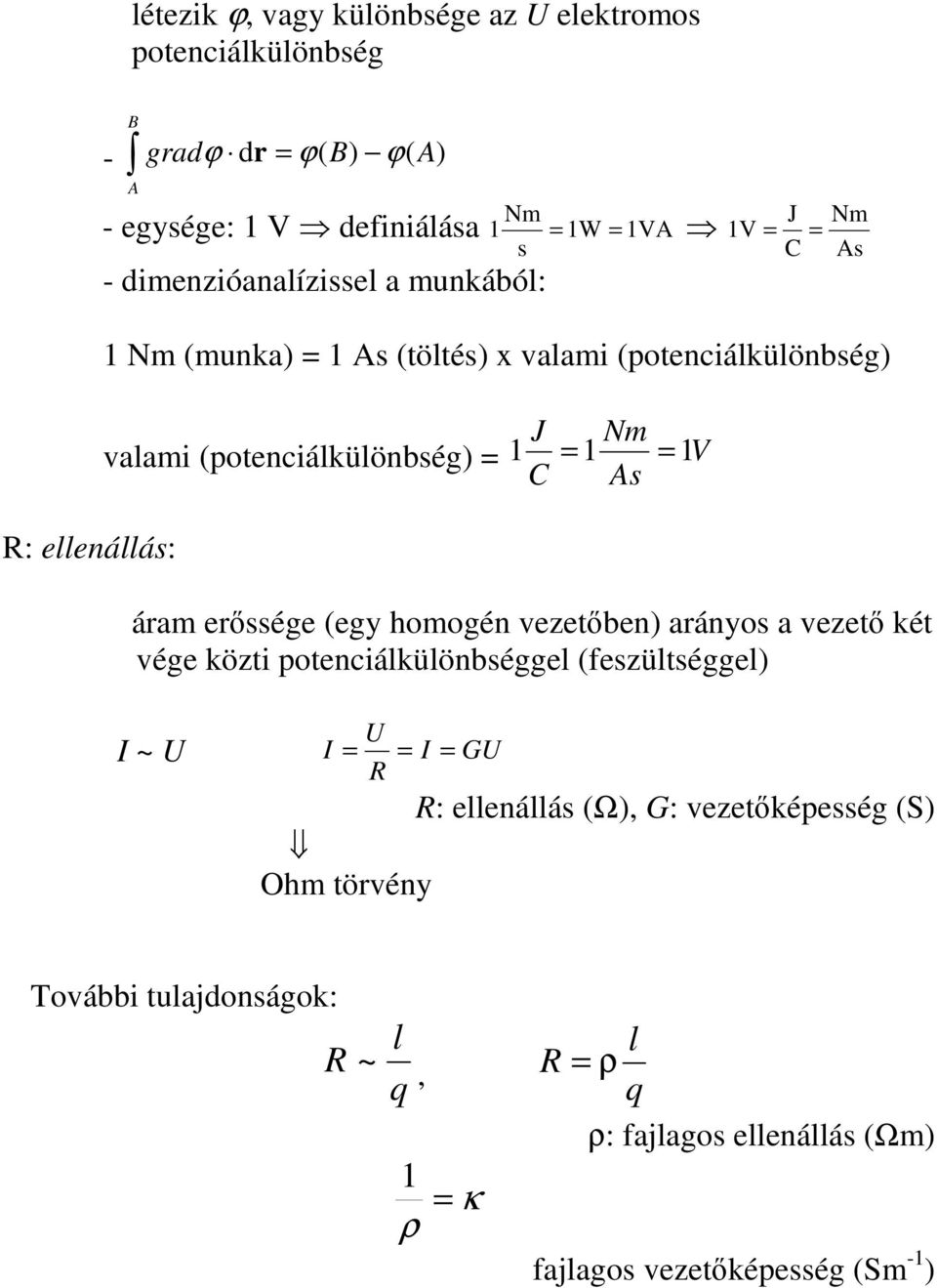 As : ellenállás: áram erssége (egy homogén vezetben) arányos a vezet két vége közti potenciálkülönbséggel (feszültséggel) I ~ I I G