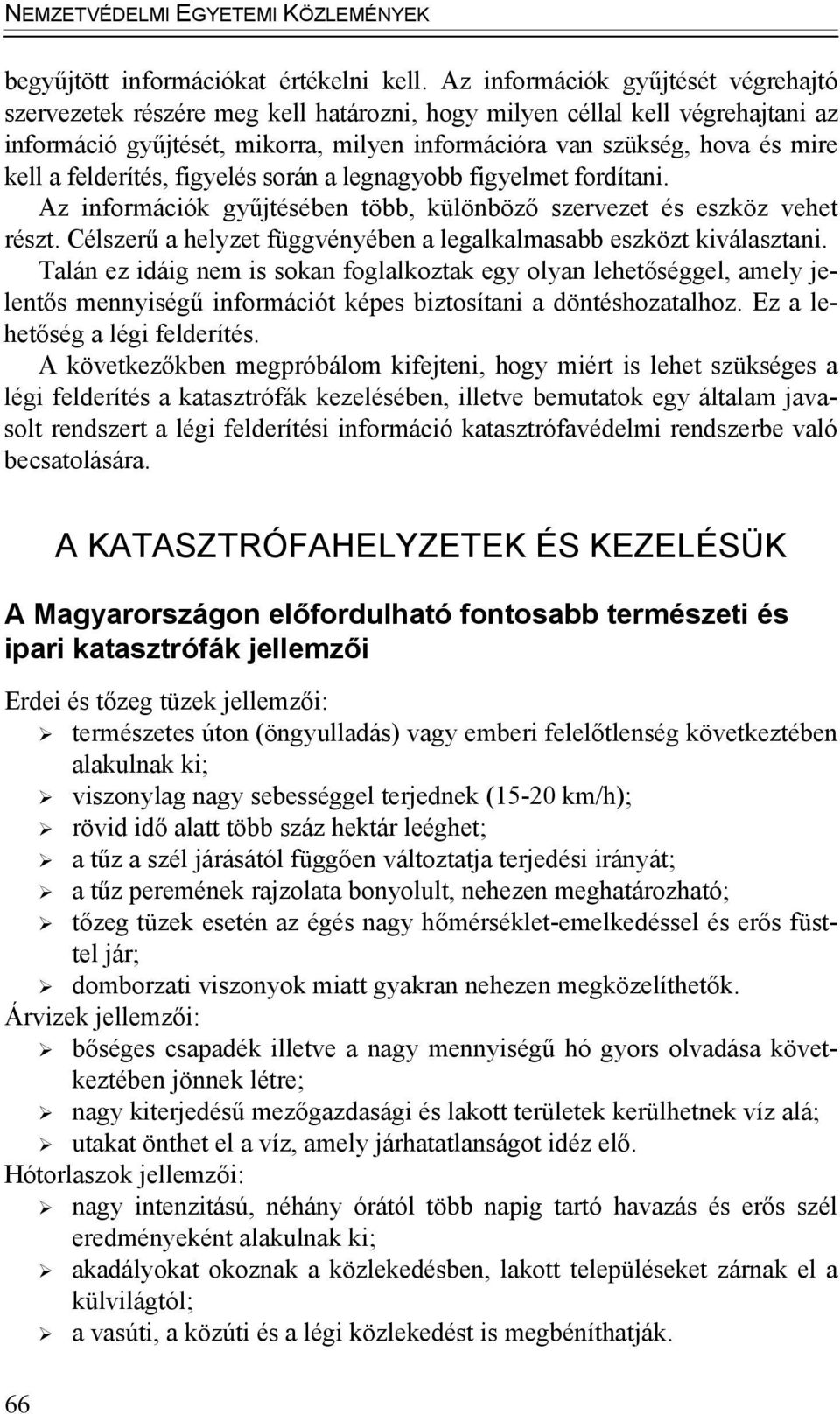 felderítés, figyelés során a legnagyobb figyelmet fordítani. Az információk gyűjtésében több, különböző szervezet és eszköz vehet részt.