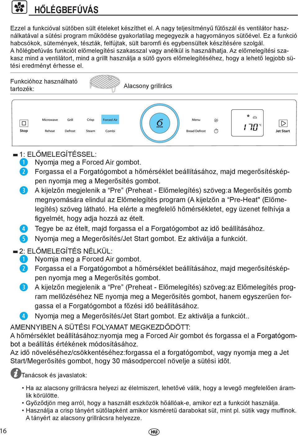 Ez a funkció habcsókok, sütemények, tészták, felfújtak, sült baromfi és egybensültek készítésére szolgál. A hőlégbefúvás funkciót előmelegítési szakasszal vagy anélkül is használhatja.