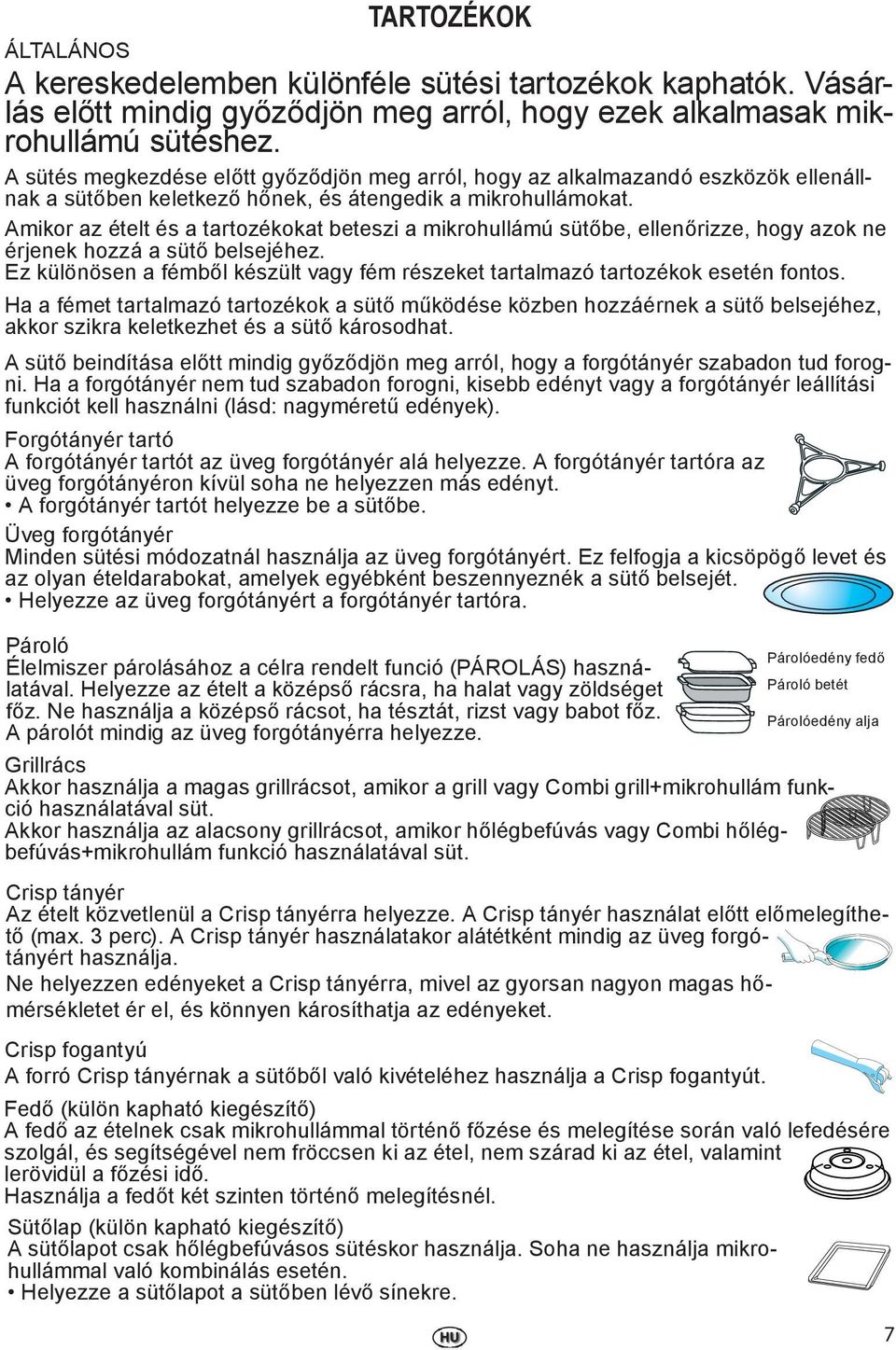 Amikor az ételt és a tartozékokat beteszi a mikrohullámú sütőbe, ellenőrizze, hogy azok ne érjenek hozzá a sütő belsejéhez.