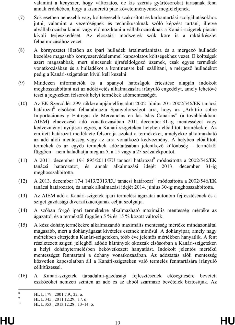 előmozdítani a vállalkozásoknak a Kanári-szigetek piacán kívüli terjeszkedését. Az elosztási módszerek szűk köre is a raktárkészlet felhalmozásához vezet.