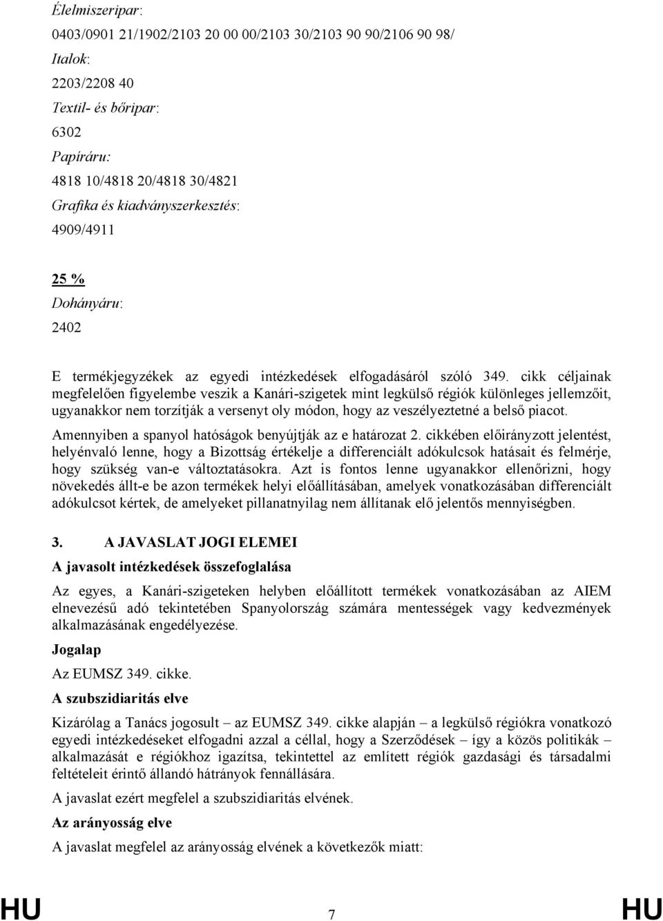 cikk céljainak megfelelően figyelembe veszik a Kanári-szigetek mint legkülső régiók különleges jellemzőit, ugyanakkor nem torzítják a versenyt oly módon, hogy az veszélyeztetné a belső piacot.